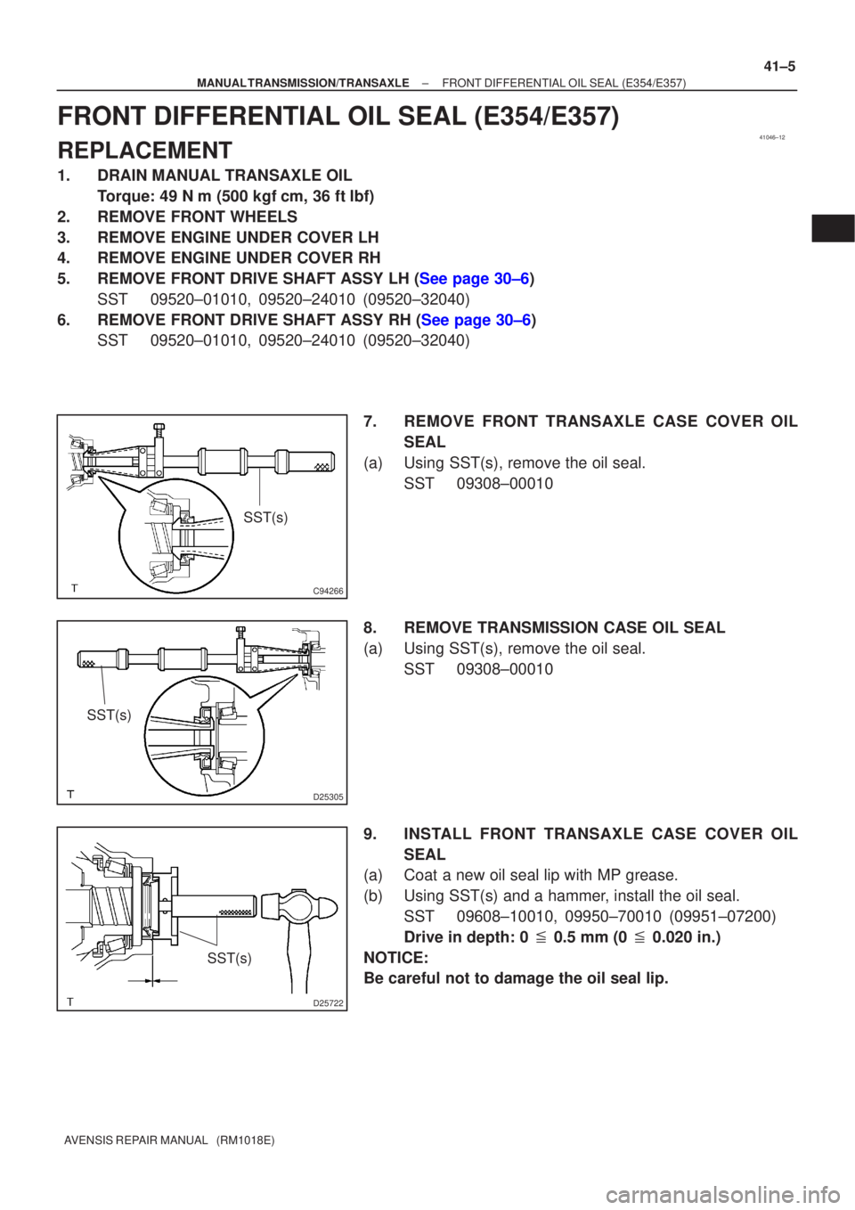 TOYOTA AVENSIS 2003  Service Repair Manual 41046±12
C94266
SST(s)
D25305
SST(s)
D25722
SST(s)
±
MANUAL TRANSMISSION/TRANSAXLE FRONT DIFFERENTIAL OIL SEAL (E354/E357)
41±5
AVENSIS REPAIR MANUAL   (RM1018E)
FRONT DIFFERENTIAL OIL SEAL (E354/E