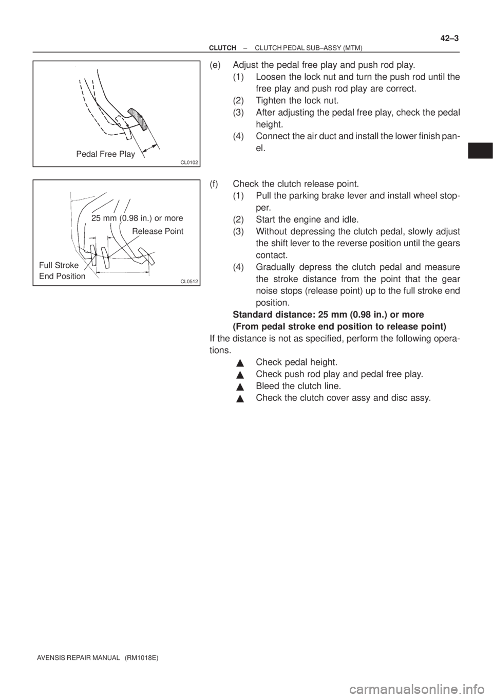 TOYOTA AVENSIS 2003  Service Repair Manual CL0102Pedal Free Play
CL0512
25 mm (0.98 in.) or moreRelease Point
Full Stroke
End Position
±
CLUTCH CLUTCH PEDAL SUB±ASSY (MTM)
42±3
AVENSIS REPAIR MANUAL   (RM1018E)
(e) Adjust the pedal free pla