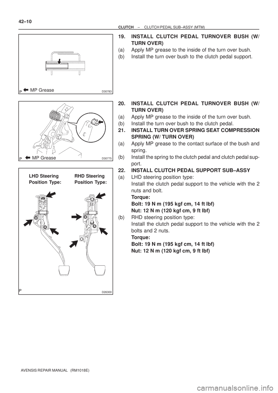 TOYOTA AVENSIS 2003  Service Repair Manual D30783MP Grease
D30775MP Grease
D26300
LHD Steering 
Position Type:RHD Steering 
Position Type:
42±10
±
CLUTCH CLUTCH PEDAL SUB±ASSY (MTM)
AVENSIS REPAIR MANUAL   (RM1018E)
19. INSTALL CLUTCH PEDAL