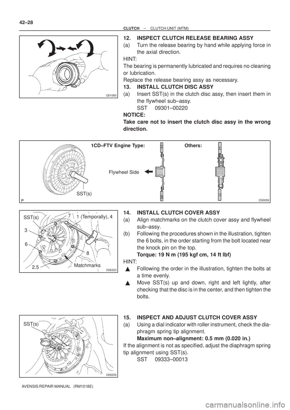 TOYOTA AVENSIS 2003  Service Repair Manual Q01060
D30059
1CD±FTV Engine Type:Others:
Flywheel Side
SST(s)
D26323
SST(s)
Matchmarks
7
1 (Temporally), 4
3
6
2.5 8
D00205
SST(s)
42±28
±
CLUTCH CLUTCH UNIT (MTM)
AVENSIS REPAIR MANUAL   (RM1018E