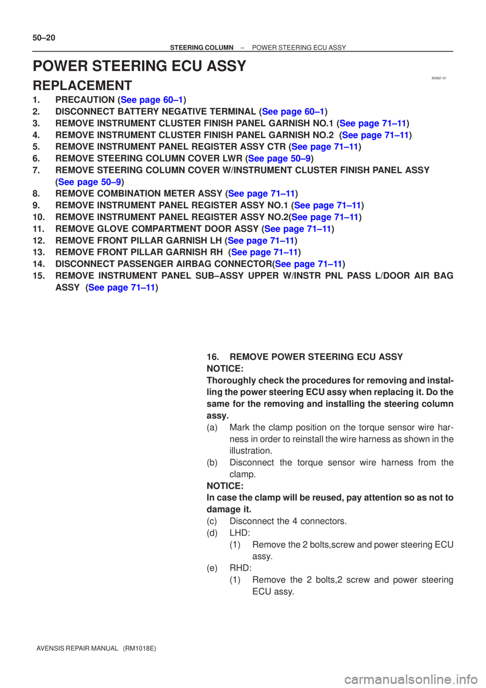 TOYOTA AVENSIS 2003  Service Repair Manual 5006Z±01
50±20
±
STEERING COLUMN POWER STEERING ECU ASSY
AVENSIS REPAIR MANUAL   (RM1018E)
POWER STEERING ECU ASSY
REPLACEMENT
1.PRECAUTION (See page 60±1)
2.DISCONNECT BATTERY NEGATIVE TERMINAL (