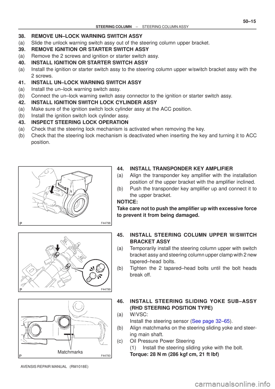 TOYOTA AVENSIS 2003  Service Repair Manual F44798
F44799
F44793Matchmarks
±
STEERING COLUMN STEERING COLUMN ASSY
50±15
AVENSIS REPAIR MANUAL   (RM1018E)
38. REMOVE UN±LOCK WARNING SWITCH ASSY
(a) Slide the unlock warning switch assy out of 
