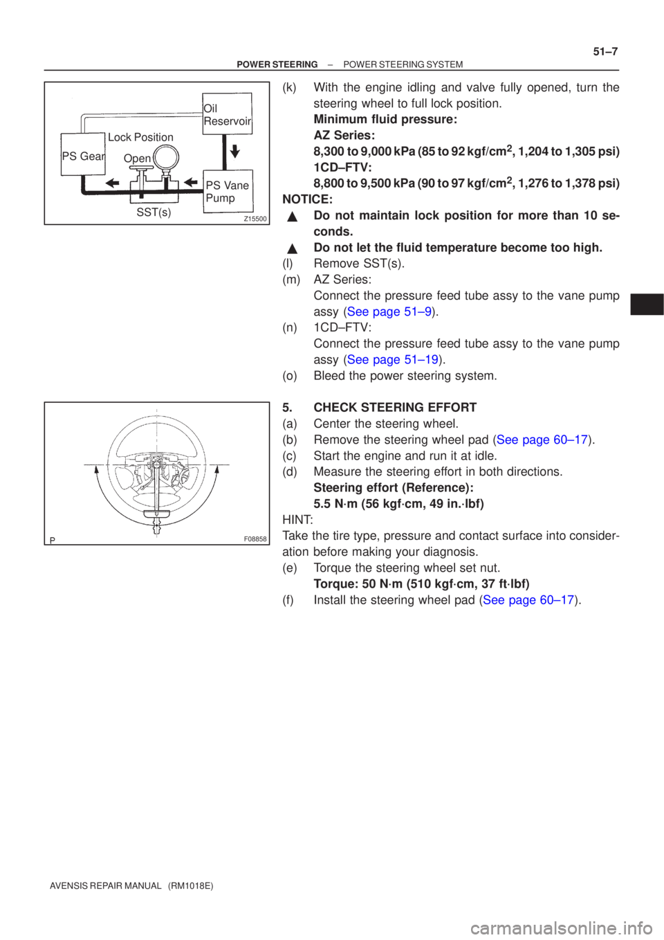 TOYOTA AVENSIS 2003  Service Repair Manual Z15500
Oil
ReservoirPS Vane
Pump
PS Gear
SST(s)
Open
Lock Position
F08858
±
POWER STEERING POWER STEERING SYSTEM
51±7
AVENSIS REPAIR MANUAL   (RM1018E)
(k) With the engine idling and valve fully ope