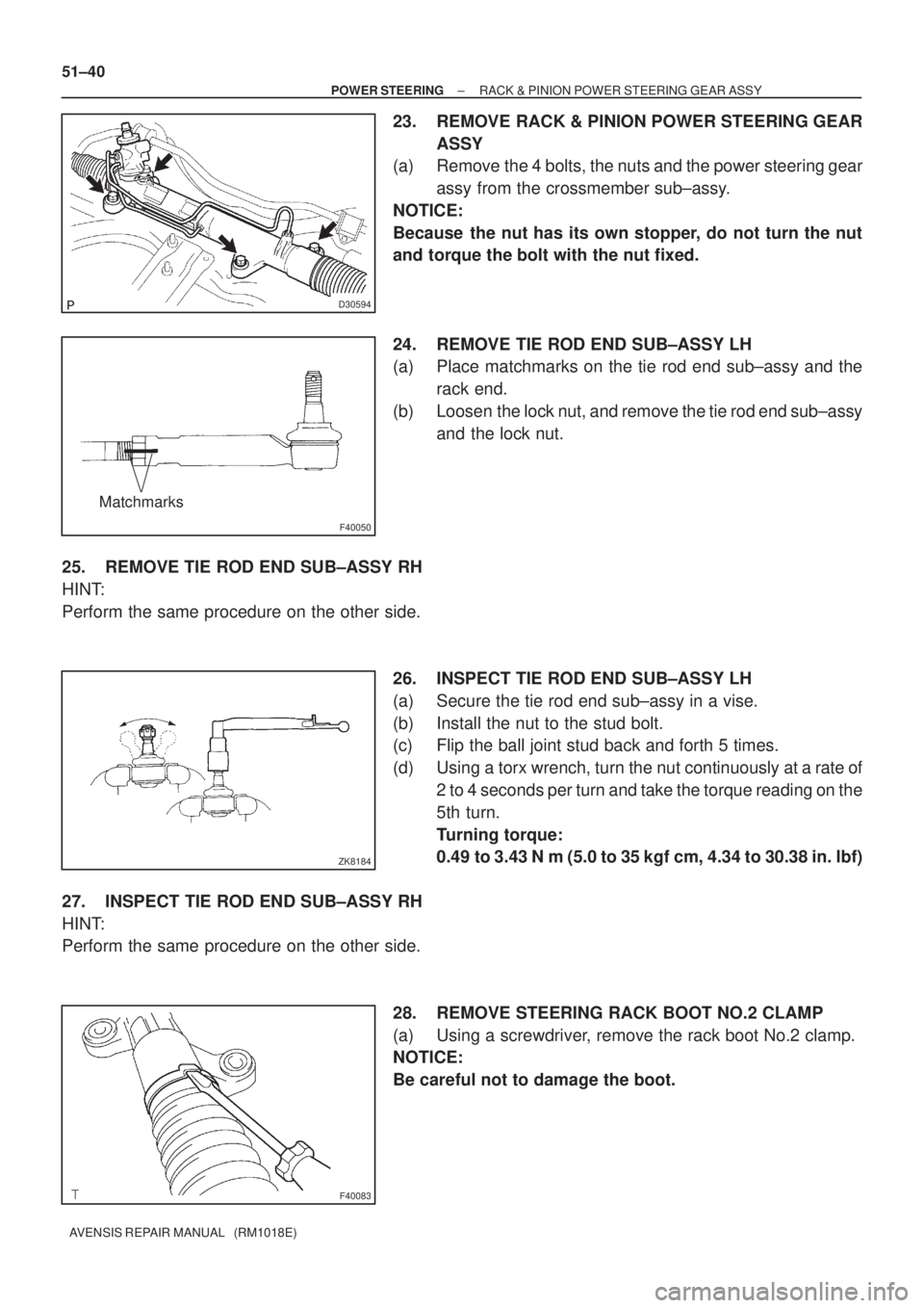 TOYOTA AVENSIS 2003  Service Repair Manual D30594
F40050
Matchmarks
ZK8184
F40083
51±40
±
POWER STEERING RACK & PINION POWER STEERING GEAR ASSY
AVENSIS REPAIR MANUAL   (RM1018E)
23. REMOVE RACK & PINION POWER STEERING GEAR ASSY
(a) Remove th
