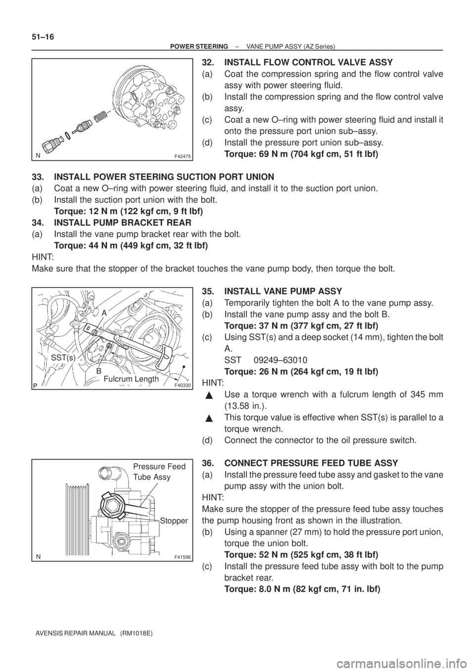 TOYOTA AVENSIS 2003  Service Repair Manual F42475
F40330
A
SST(s)
BFulcrum Length
F41596
Pressure Feed 
Tube Assy
Stopper
51±16
±
POWER STEERING VANE PUMP ASSY (AZ Series)
AVENSIS REPAIR MANUAL   (RM1018E)
32. INSTALL FLOW CONTROL VALVE ASSY