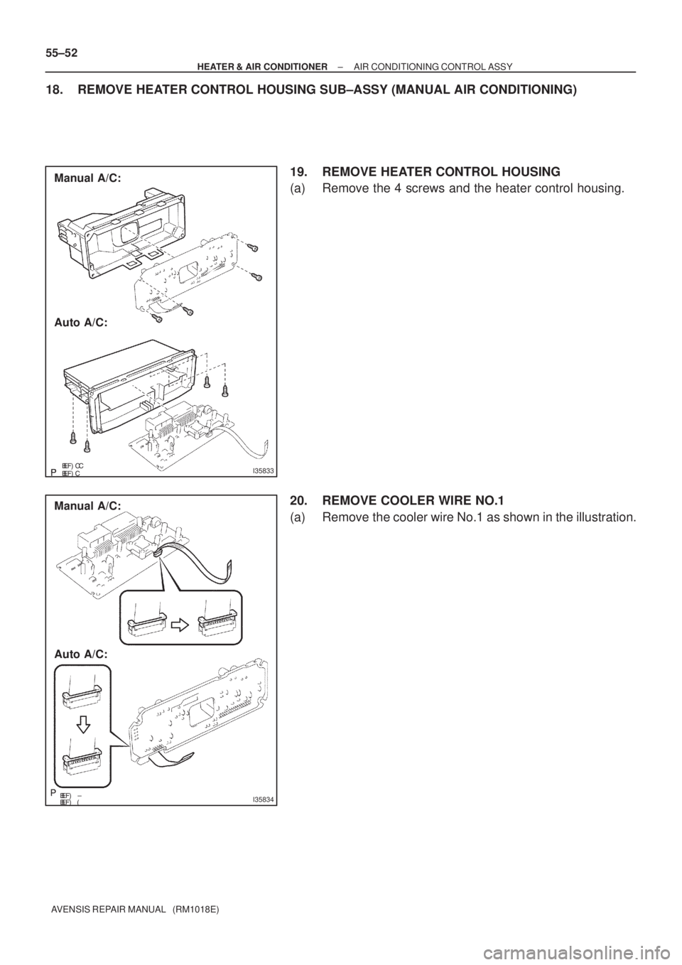 TOYOTA AVENSIS 2003  Service Repair Manual \b\bI35833
Manual A/C:
Auto A/C:
\b\bI35834
Manual A/C:
Auto A/C:
55±52
±
HEATER & AIR CONDITIONER AIR CONDITIONING CONTROL ASSY
AVENSIS REPAIR MANUAL   (RM1018E)
18. REMOVE HEAT