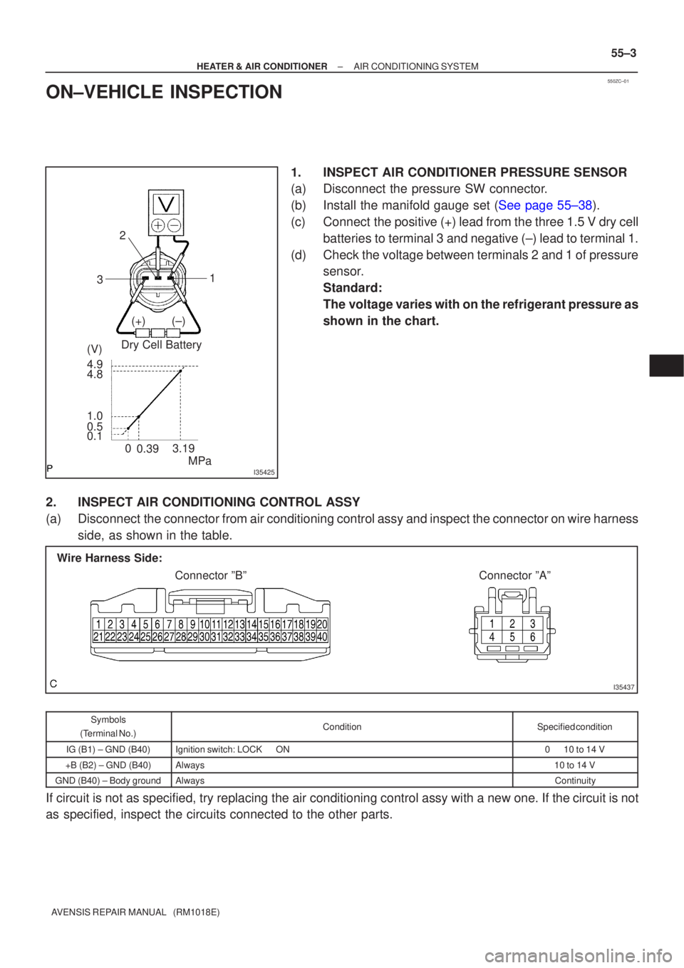 TOYOTA AVENSIS 2003  Service Repair Manual 550ZC±01
I35425
Dry Cell BatteryMPa
3.19
0.1 0.5 1.0 4.8 4.9 (V) (+) (±) 1
2
3
0.39
0
I35437
Wire Harness Side:
Connector ºBº Connector ºAº
±
HEATER & AIR CONDITIONER AIR CONDITIONING SYSTEM
55