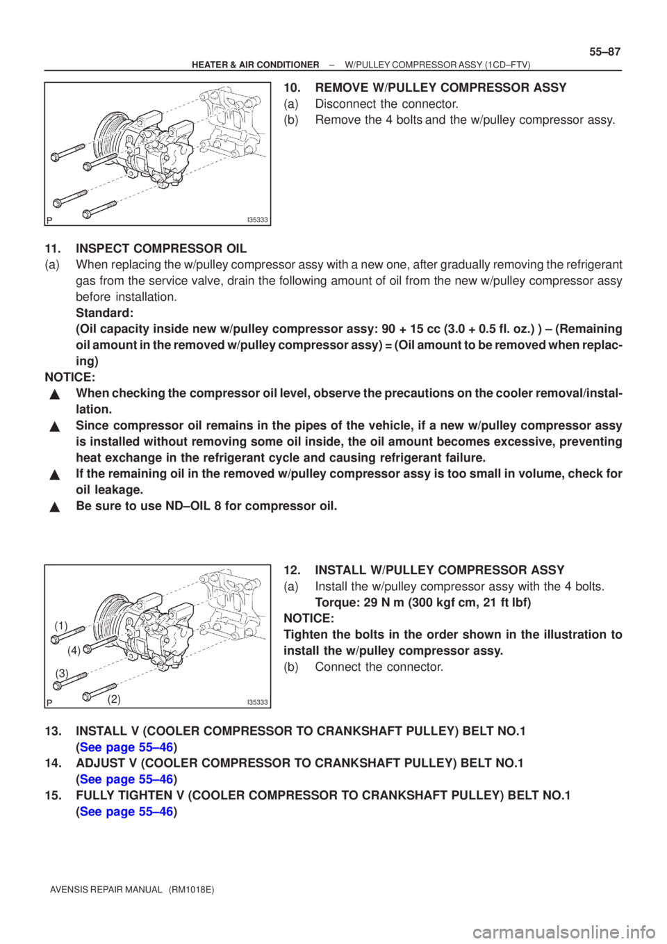 TOYOTA AVENSIS 2003  Service Repair Manual I35333
I35333
(1)(2)
(3)
(4)
±
HEATER & AIR CONDITIONER W/PULLEY COMPRESSOR ASSY (1CD±FTV)
55±87
AVENSIS REPAIR MANUAL   (RM1018E)
10. REMOVE W/PULLEY COMPRESSOR ASSY
(a) Disconnect the connector.
