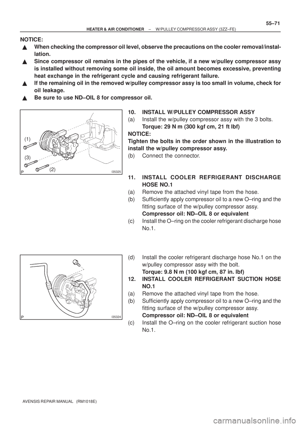 TOYOTA AVENSIS 2003  Service Repair Manual I35325
(1)(3) (2)
I35324
±
HEATER & AIR CONDITIONER W/PULLEY COMPRESSOR ASSY (3ZZ±FE)
55±71
AVENSIS REPAIR MANUAL   (RM1018E)
NOTICE:
When checking the compressor oil level, observe the precaution