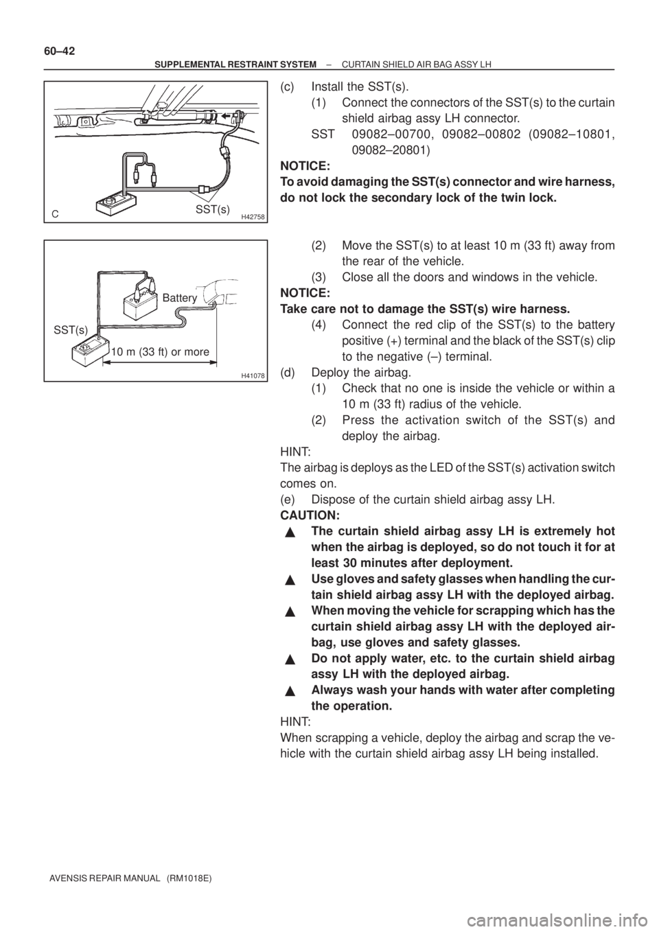 TOYOTA AVENSIS 2003  Service Repair Manual H42758SST(s)
H41078
10 m (33 ft) or more
SST(s)Battery
60±42
±
SUPPLEMENTAL RESTRAINT SYSTEM CURTAIN SHIELD AIR BAG ASSY LH
AVENSIS REPAIR MANUAL   (RM1018E)
(c) Install the SST(s). (1) Connect  the