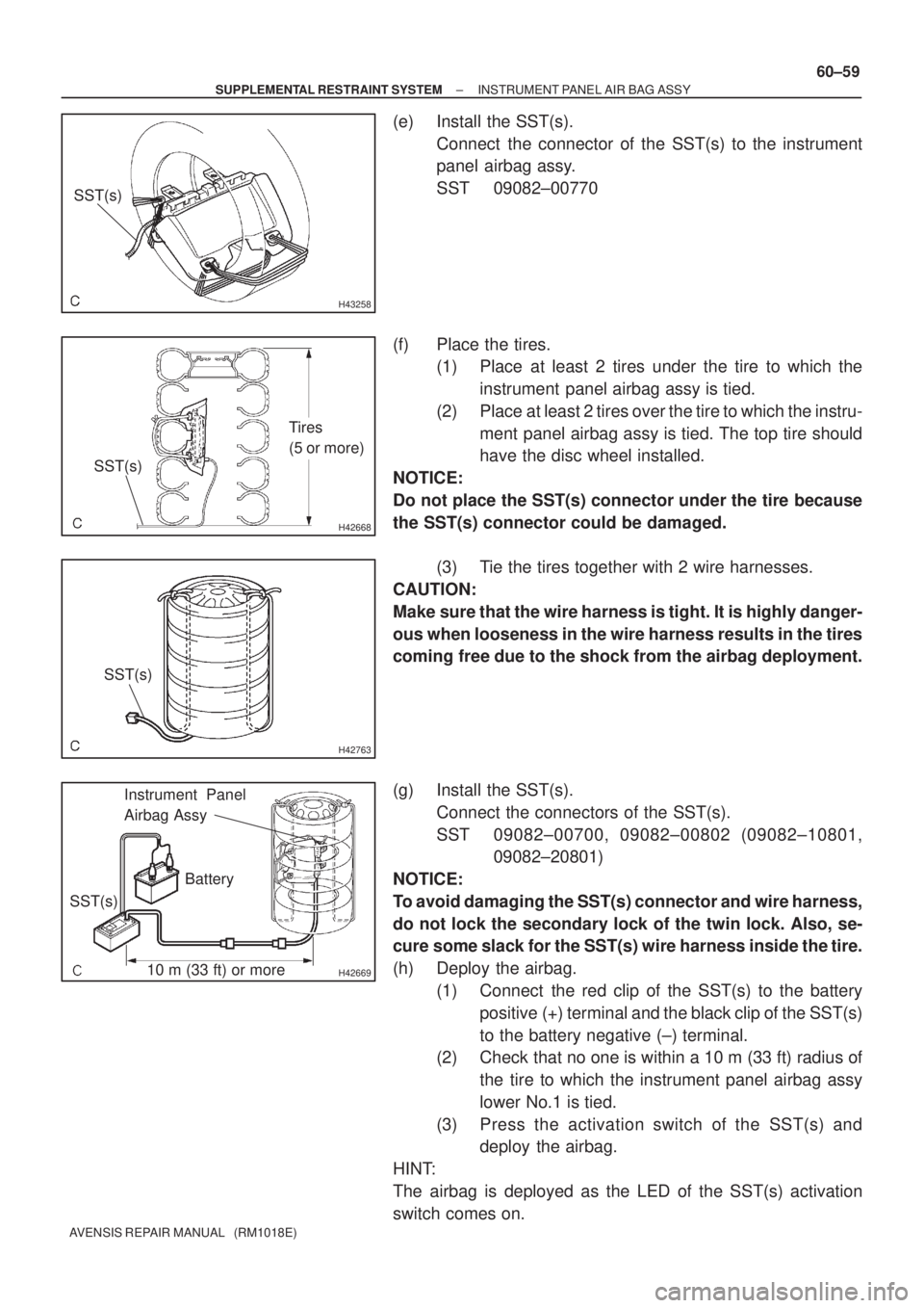 TOYOTA AVENSIS 2003  Service Repair Manual H43258
SST(s)
H42668
Tires
(5 or more)
SST(s)
H42763
SST(s)
H4266910 m (33 ft) or more
SST(s)
Battery
Instrument Panel
Airbag Assy
±
SUPPLEMENTAL RESTRAINT SYSTEM INSTRUMENT PANEL AIR BAG ASSY
60±59