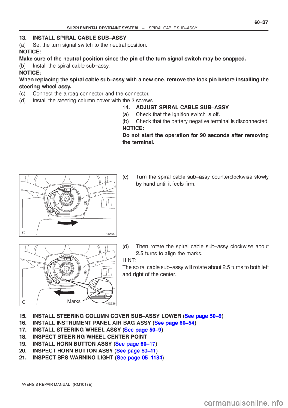 TOYOTA AVENSIS 2003  Service Repair Manual H42637
H42638Marks
±
SUPPLEMENTAL RESTRAINT SYSTEM SPIRAL CABLE SUB±ASSY
60±27
AVENSIS REPAIR MANUAL   (RM1018E)
13. INSTALL SPIRAL CABLE SUB±ASSY
(a) Set the turn signal switch to the neutral pos