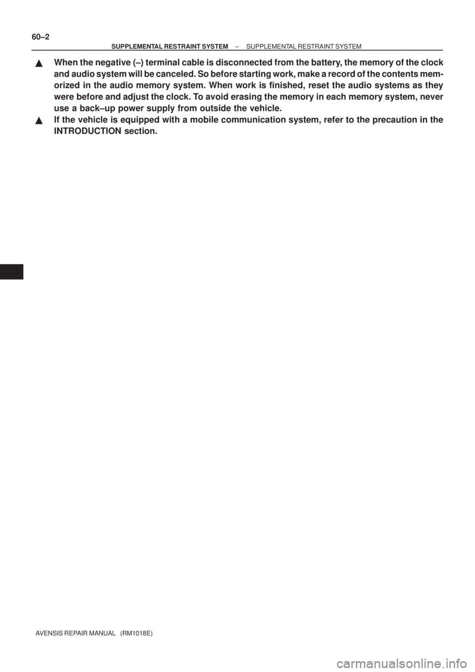 TOYOTA AVENSIS 2003  Service Repair Manual 60±2
±
SUPPLEMENTAL RESTRAINT SYSTEM SUPPLEMENTAL RESTRAINT SYSTEM
AVENSIS REPAIR MANUAL   (RM1018E)
When the negative (±) terminal cable is disconnected from the batte\
ry, the memory of the cloc