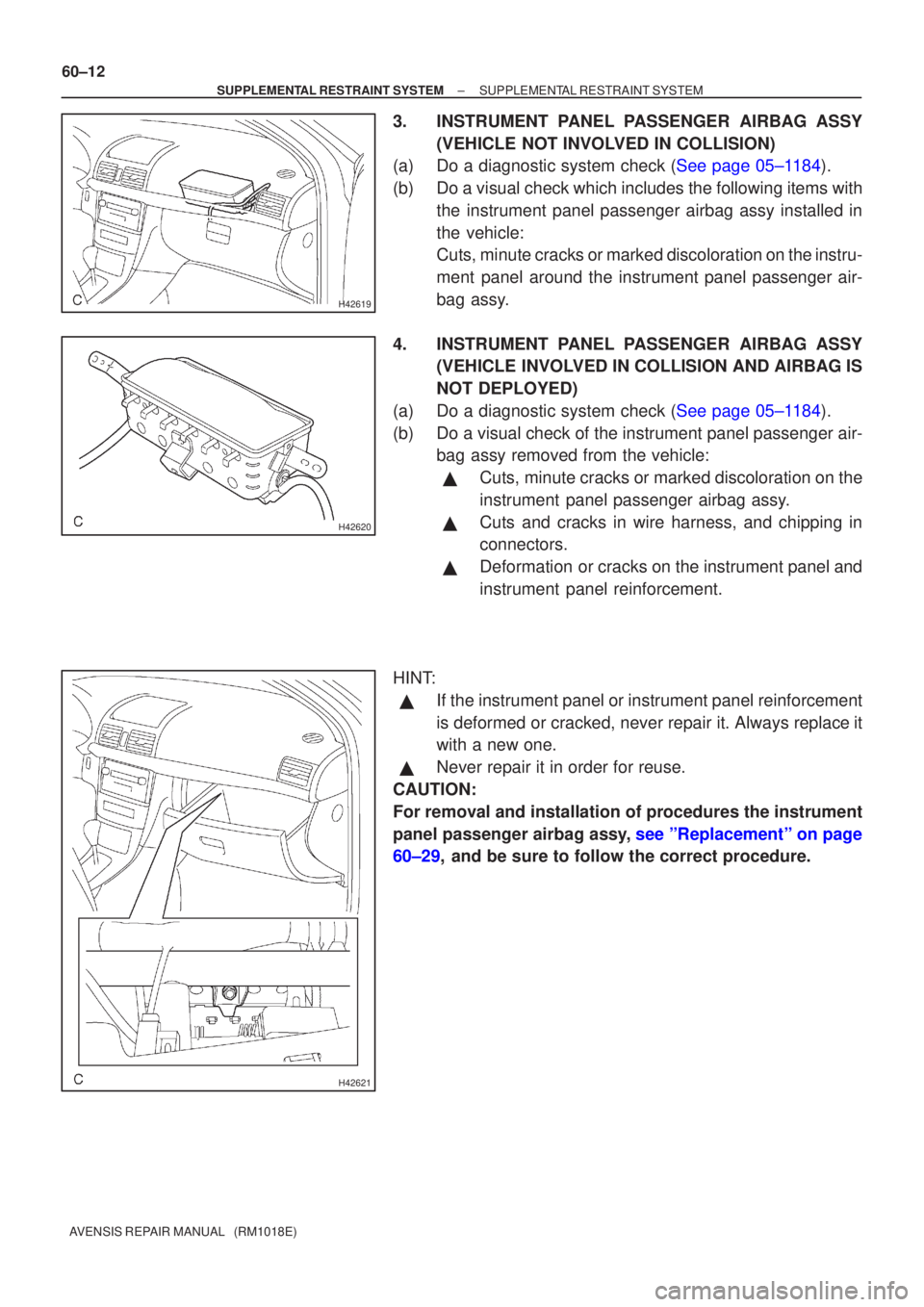 TOYOTA AVENSIS 2003 Service Repair Manual H42619
H42620
H42621
60±12
±
SUPPLEMENTAL RESTRAINT SYSTEM SUPPLEMENTAL RESTRAINT SYSTEM
AVENSIS REPAIR MANUAL (RM1018E)
3. INSTRUMENT PANEL PASSENGER AIRBAG ASSY (VEHICLE NOT INVOLVED IN COLLISIO TOYOTA AVENSIS 2003 Service Repair Manual H42619
H42620
H42621
60±12
±
SUPPLEMENTAL RESTRAINT SYSTEM SUPPLEMENTAL RESTRAINT SYSTEM
AVENSIS REPAIR MANUAL (RM1018E)
3. INSTRUMENT PANEL PASSENGER AIRBAG ASSY (VEHICLE NOT INVOLVED IN COLLISIO