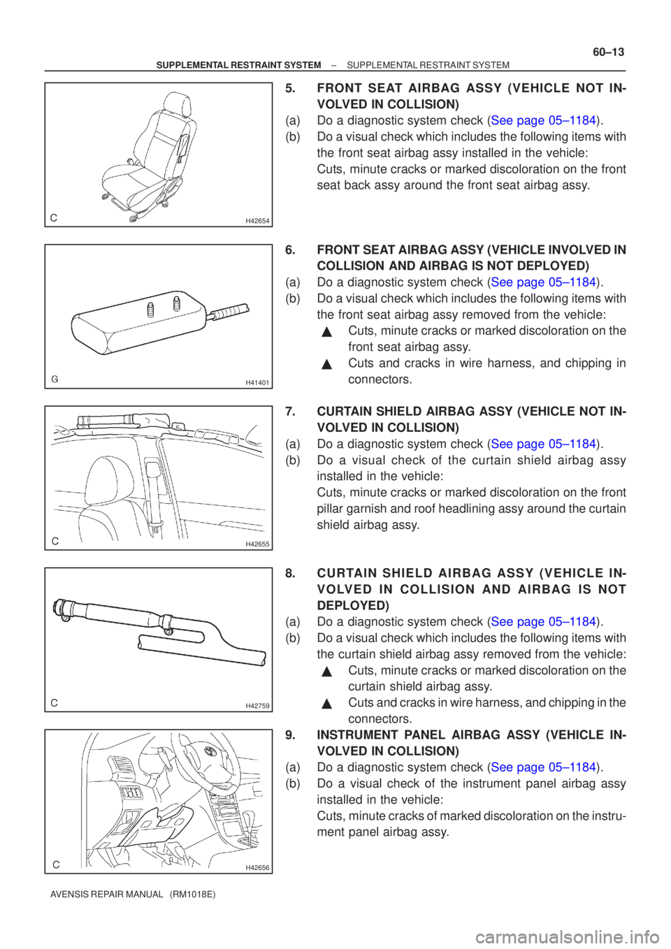 TOYOTA AVENSIS 2003 Service Repair Manual H42654
H41401
H42655
H42759
H42656
±
SUPPLEMENTAL RESTRAINT SYSTEM SUPPLEMENTAL RESTRAINT SYSTEM
60±13
AVENSIS REPAIR MANUAL (RM1018E)
5. FRONT SEAT AIRBAG ASSY (VEHICLE NOT IN-
VOLVED IN COLLISIO TOYOTA AVENSIS 2003 Service Repair Manual H42654
H41401
H42655
H42759
H42656
±
SUPPLEMENTAL RESTRAINT SYSTEM SUPPLEMENTAL RESTRAINT SYSTEM
60±13
AVENSIS REPAIR MANUAL (RM1018E)
5. FRONT SEAT AIRBAG ASSY (VEHICLE NOT IN-
VOLVED IN COLLISIO
