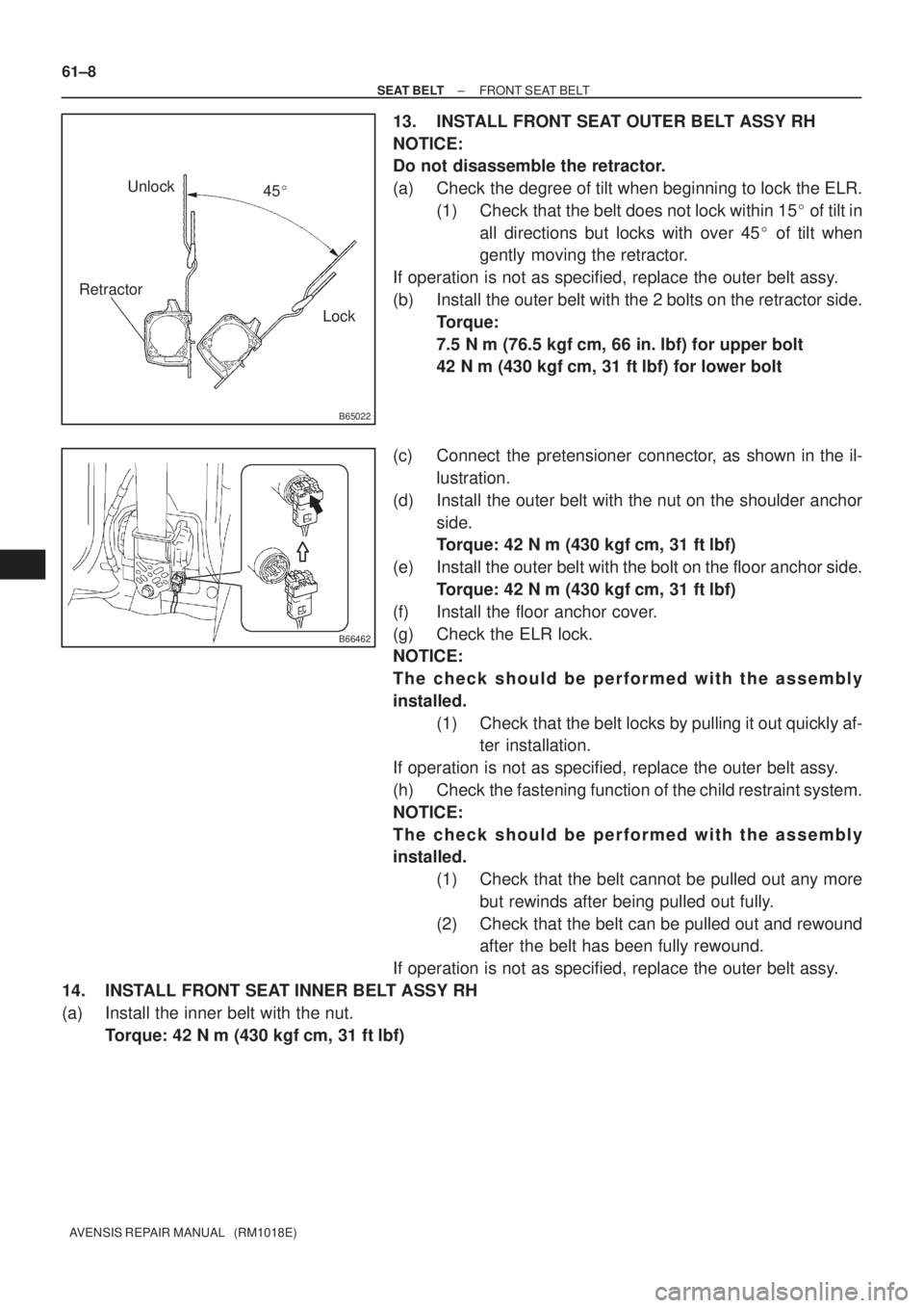 TOYOTA AVENSIS 2003  Service Repair Manual B65022
Lock
Unlock
Retractor
45 
B66462
61±8
±
SEAT BELT FRONT SEAT BELT
AVENSIS REPAIR MANUAL   (RM1018E)
13. INSTALL FRONT SEAT OUTER BELT ASSY RH
NOTICE:
Do not disassemble the retractor.
(a) Ch