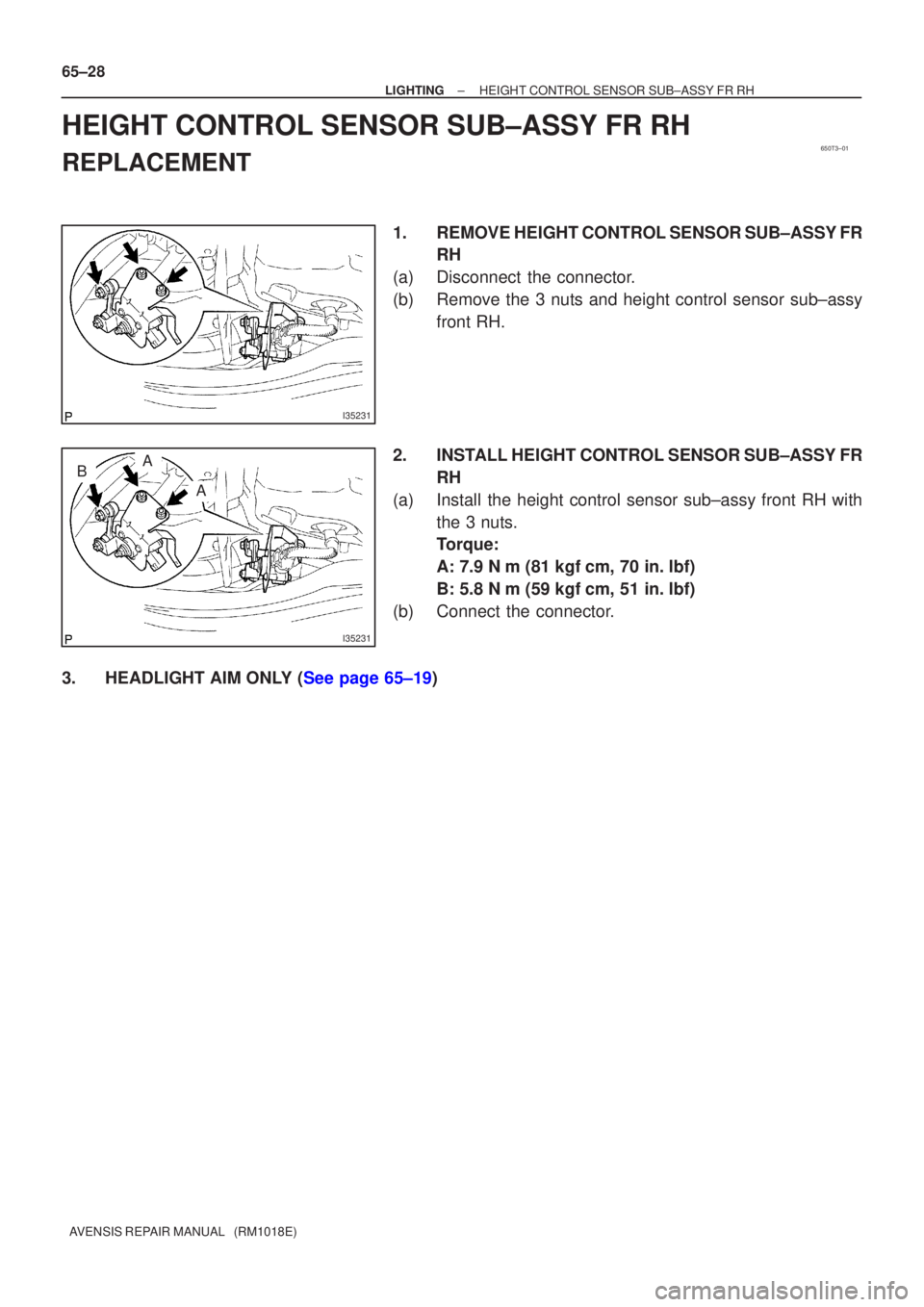 TOYOTA AVENSIS 2003  Service Repair Manual 650T3±01
I35231
I35231
AB
A
65±28
±
LIGHTINGHEIGHT CONTROL SENSOR SUB±ASSY FR RH
AVENSIS REPAIR MANUAL   (RM1018E)
HEIGHT CONTROL SENSOR SUB±ASSY FR RH
REPLACEMENT
1.REMOVE HEIGHT CONTROL SENSOR 