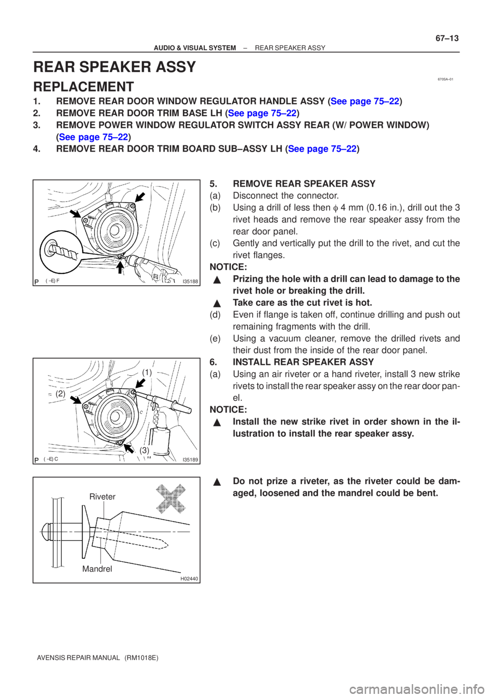 TOYOTA AVENSIS 2003  Service Repair Manual 670SA±01
I35188
I35189
(2)
(1)
(3)
H02440
Riveter
Mandrel
±
AUDIO & VISUAL SYSTEM REAR SPEAKER ASSY
67±13
AVENSIS REPAIR MANUAL   (RM1018E)
REAR SPEAKER ASSY
REPLACEMENT
1.REMOVE REAR D