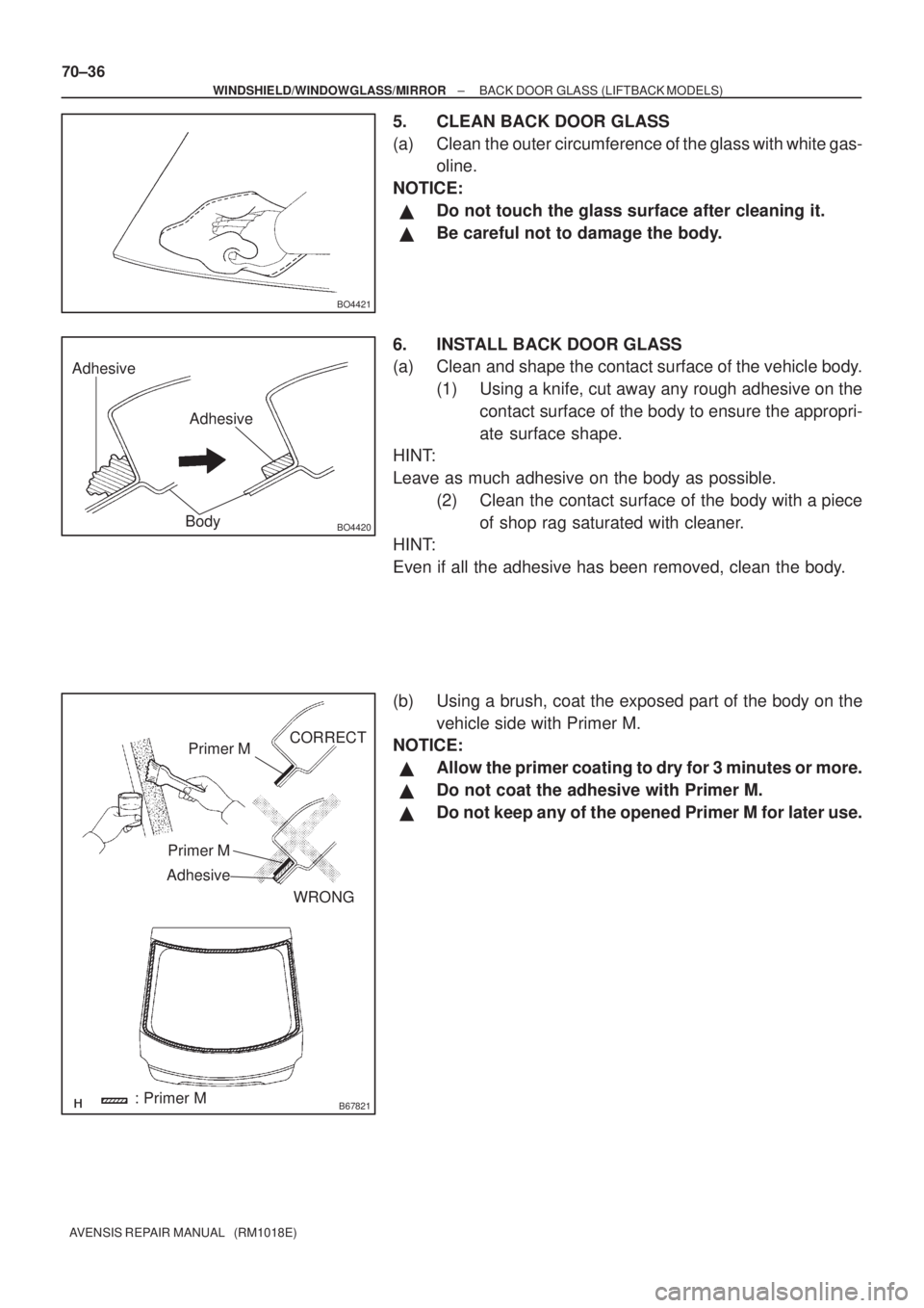 TOYOTA AVENSIS 2003  Service Repair Manual BO4421
Adhesive
Adhesive
BO4420Body
B67821
Primer M
Primer M
AdhesiveCORRECT
WRONG
: Primer M
70±36
±
WINDSHIELD/WINDOWGLASS/MIRROR BACK DOOR GLASS (LIFTBACK MODELS)
AVENSIS REPAIR MANUAL   (RM1018E