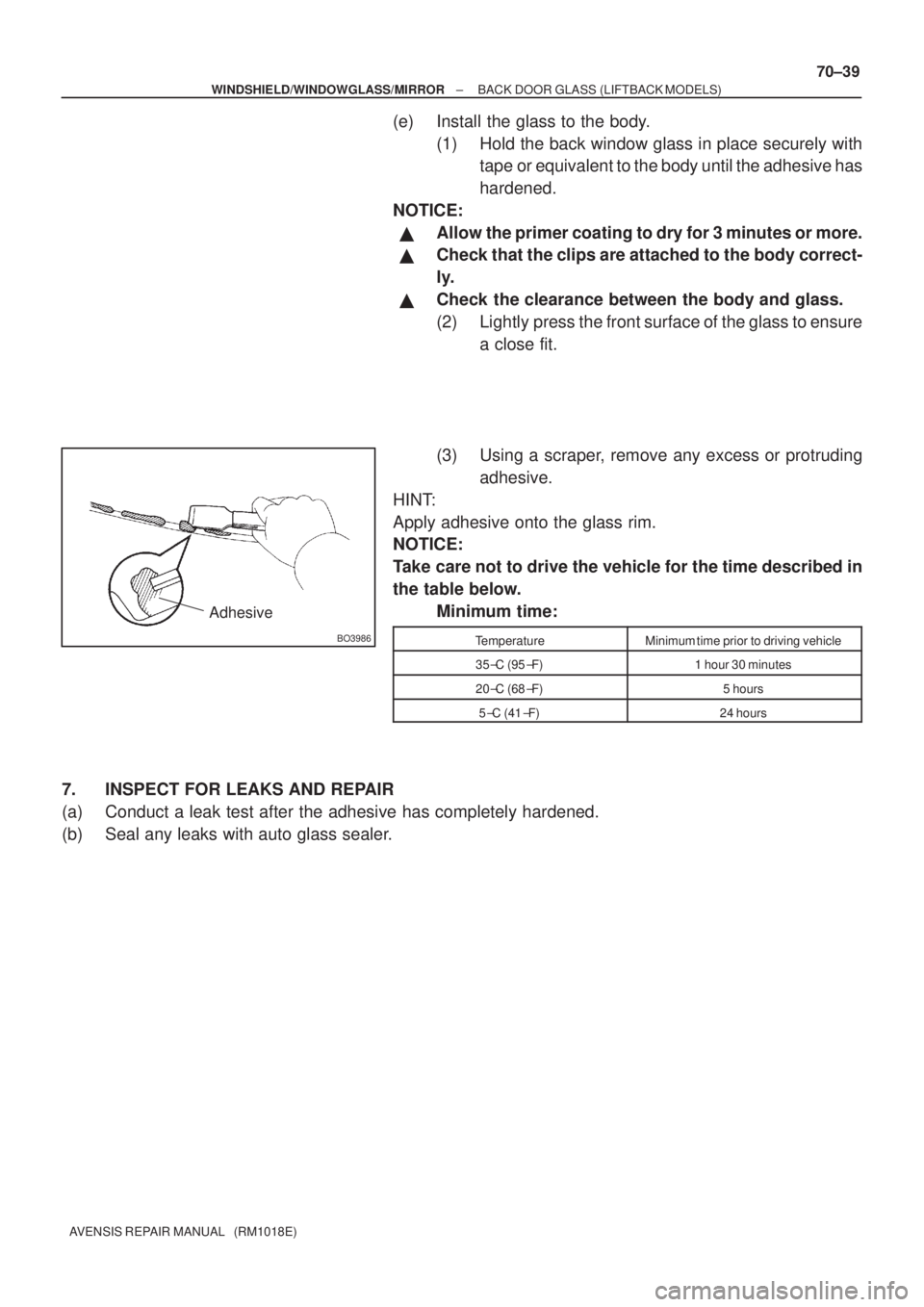 TOYOTA AVENSIS 2003  Service Repair Manual BO3986
Adhesive
±
WINDSHIELD/WINDOWGLASS/MIRROR BACK DOOR GLASS (LIFTBACK MODELS)
70±39
AVENSIS REPAIR MANUAL   (RM1018E)
(e) Install the glass to the body.
(1) Hold the back window glass in place s