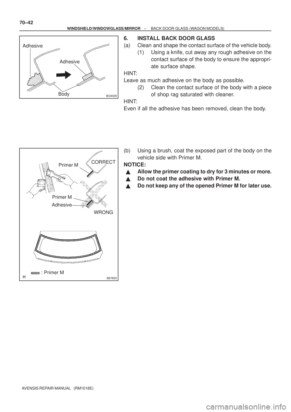 TOYOTA AVENSIS 2003  Service Repair Manual Adhesive
Adhesive
BO4420Body
B67835
Primer M
Primer M
AdhesiveCORRECT
WRONG
: Primer M
70±42
±
WINDSHIELD/WINDOWGLASS/MIRROR BACK DOOR GLASS (WAGON MODELS)
AVENSIS REPAIR MANUAL   (RM1018E)
6. INSTA