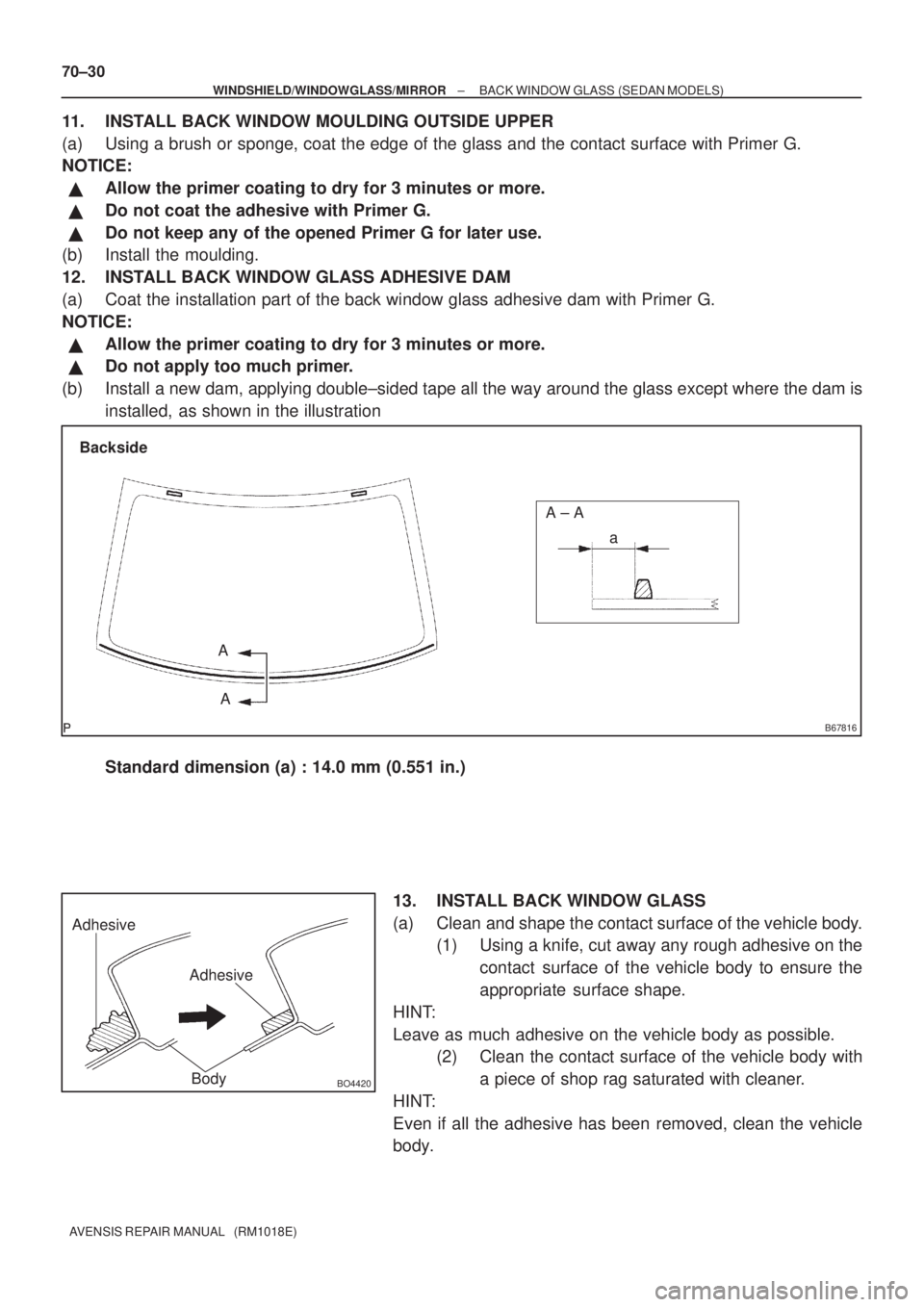 TOYOTA AVENSIS 2003  Service Repair Manual B67816
Backside
A ± A
A A a
Adhesive
Adhesive
BO4420Body
70±30
±
WINDSHIELD/WINDOWGLASS/MIRROR BACK WINDOW GLASS (SEDAN MODELS)
AVENSIS REPAIR MANUAL   (RM1018E)
11. INSTALL BACK WINDOW MOULDING OU