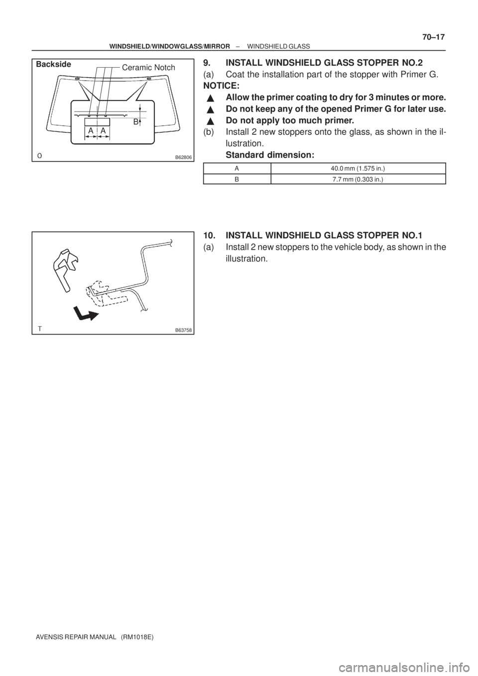 TOYOTA AVENSIS 2003  Service Repair Manual B62806
B
AA Ceramic Notch
Backside
B63758
±
WINDSHIELD/WINDOWGLASS/MIRROR WINDSHIELD GLASS
70±17
AVENSIS REPAIR MANUAL   (RM1018E)
9. INSTALL WINDSHIELD GLASS STOPPER NO.2
(a) Coat the installation 