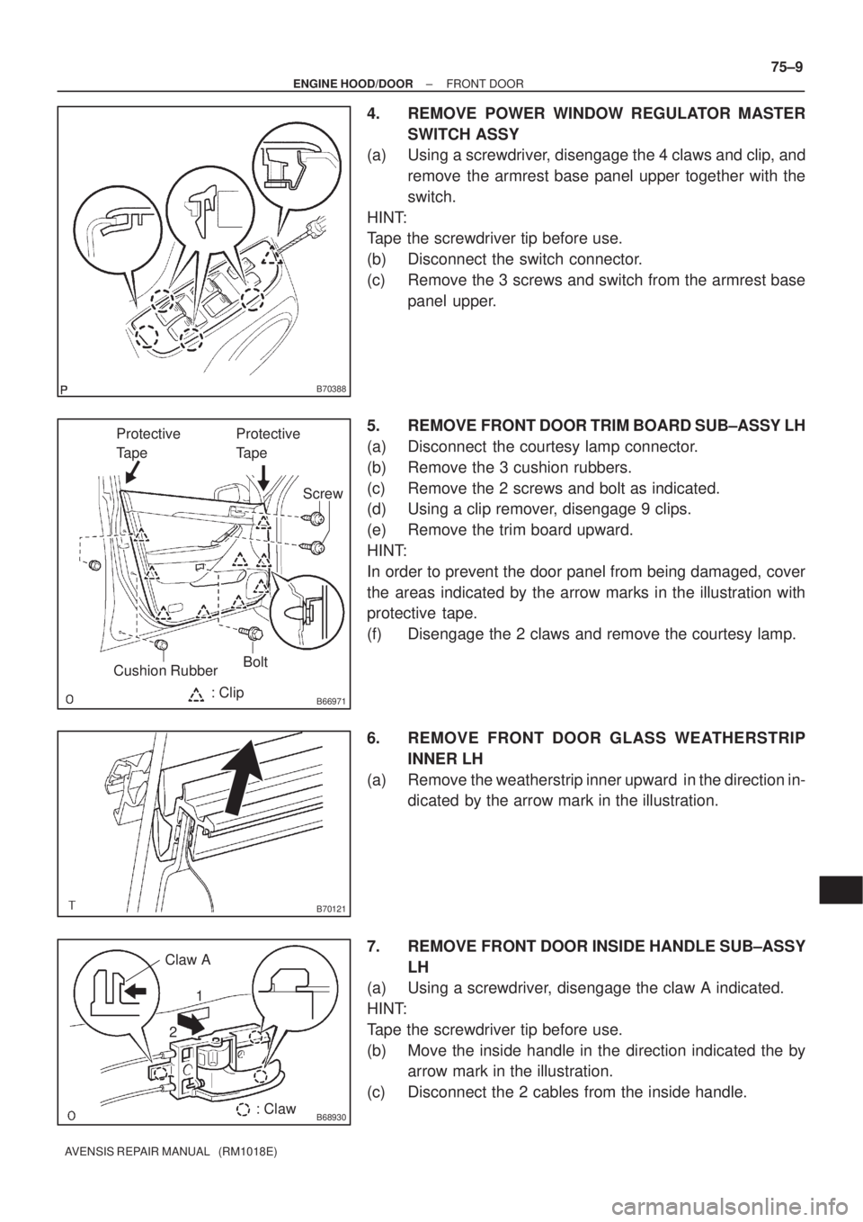 TOYOTA AVENSIS 2003  Service Repair Manual B70388
B66971: Clip
Protective 
TapeProtective 
Tape
Screw
BoltCushion Rubber
B70121
B68930
Claw A
: Claw
1
2
±
ENGINE HOOD/DOOR FRONT DOOR
75±9
AVENSIS REPAIR MANUAL   (RM1018E)
4. REMOVE POWER WIN