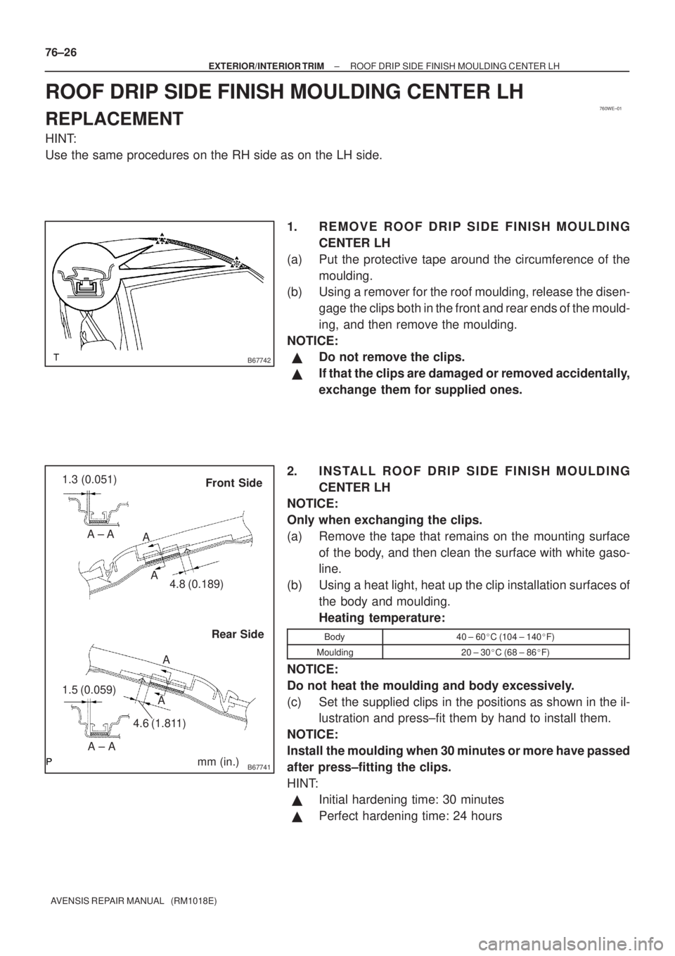 TOYOTA AVENSIS 2003  Service Repair Manual 760WE±01
B67742
B67741
Front SideRear Side
1.3 (0.051)
mm (in.)
A
A
A ± A
4.8 (0.189)
1.5 (0.059) A ± A A
A
4.6 (1.811)
76±26
±
EXTERIOR/INTERIOR TRIM ROOF DRIP SIDE FINISH MOULDING CENTER LH
AVE