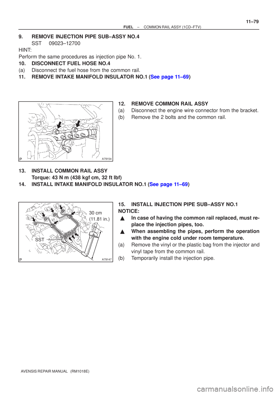 TOYOTA AVENSIS 2003  Service Repair Manual A79154
A79147
30 cm 
(11.81 in.)
SST
±
FUELCOMMON RAIL ASSY(1CD±FTV)
11±79
AVENSIS REPAIR MANUAL   (RM1018E)
9.REMOVE INJECTION PIPE SUB±ASSY NO.4
SST09023±12700
HINT:
Perform the same procedures