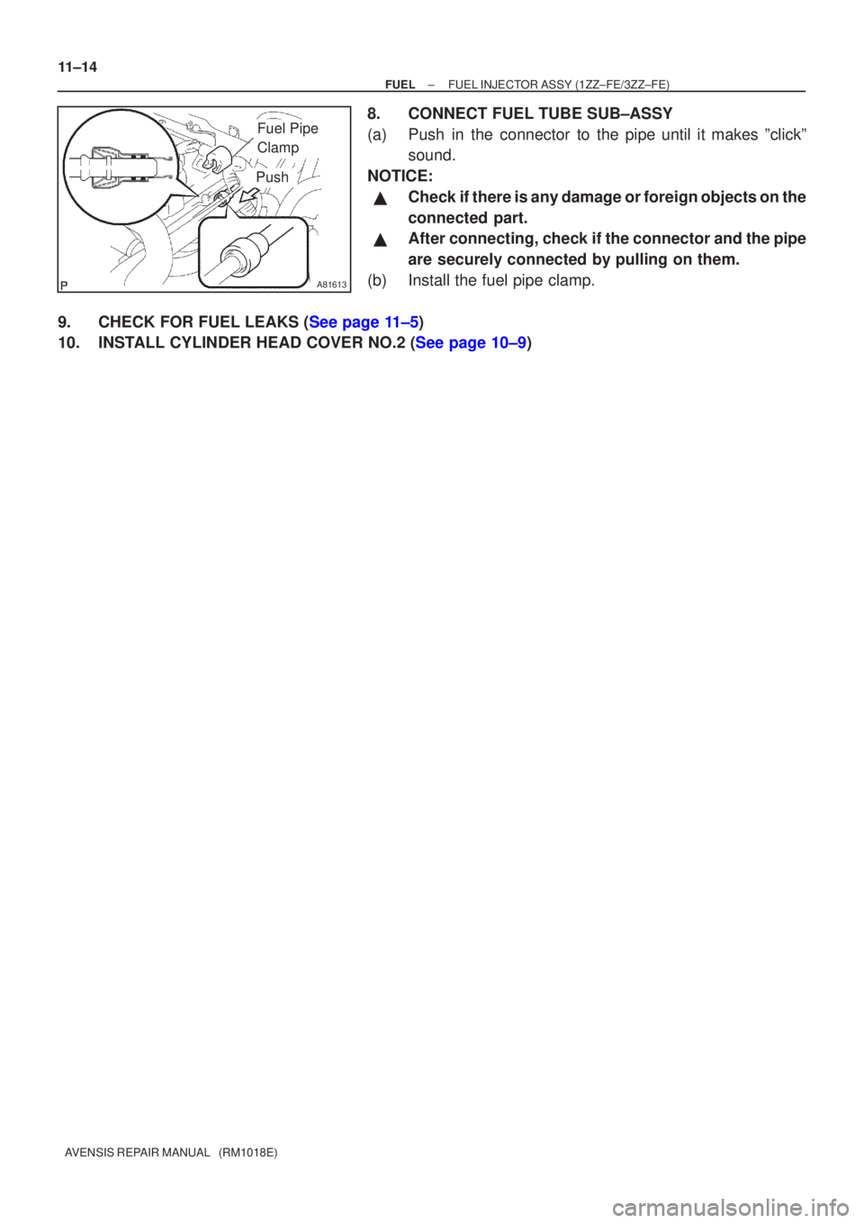 TOYOTA AVENSIS 2003  Service Repair Manual A81613
Fuel Pipe 
Clamp
Push
11±14
±
FUELFUEL INJECTOR ASSY(1ZZ±FE/3ZZ±FE)
AVENSIS REPAIR MANUAL   (RM1018E)
8.CONNECT FUEL TUBE SUB±ASSY
(a)Push in the connector to the pipe until it makes ºcli