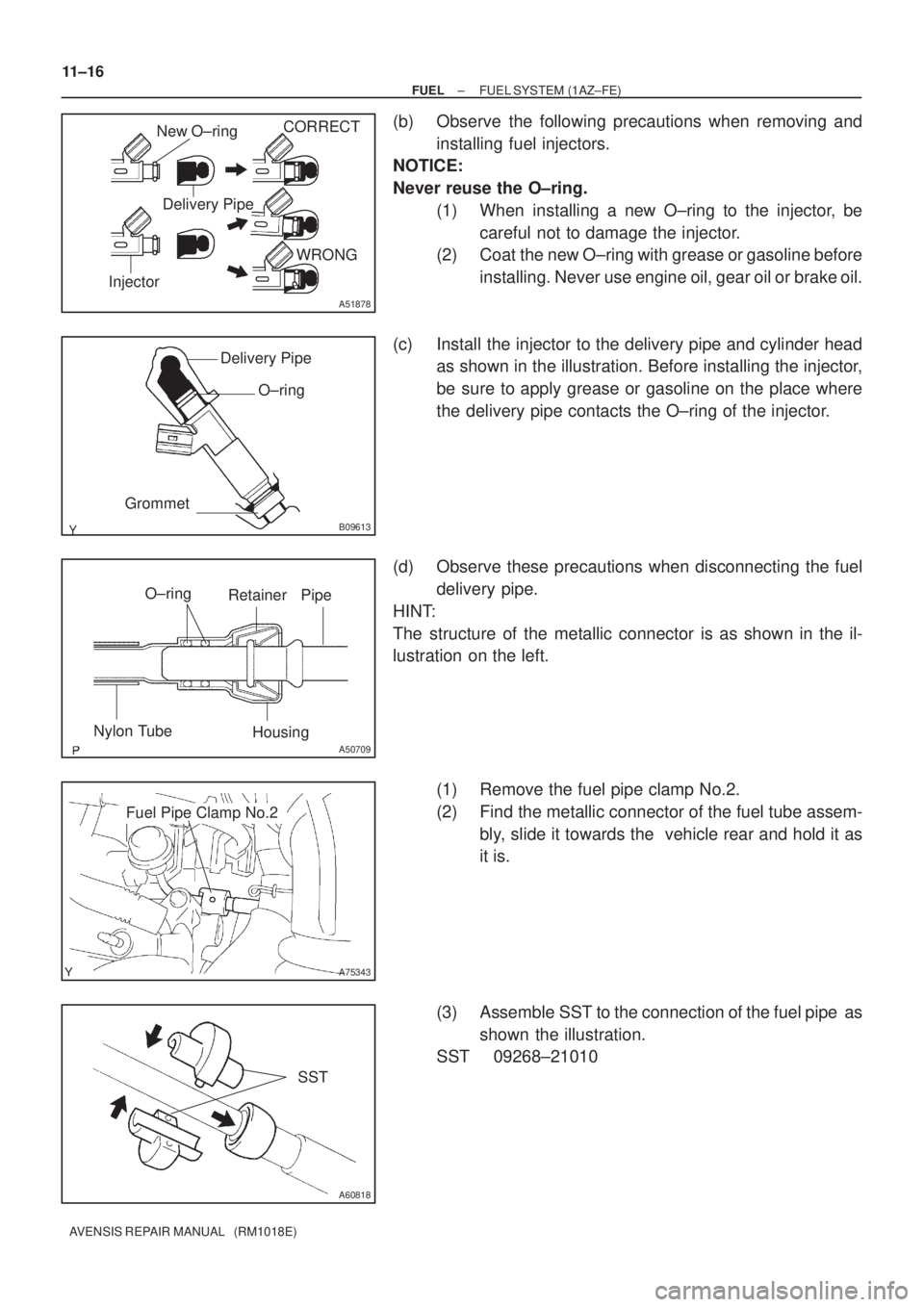 TOYOTA AVENSIS 2003 Service Repair Manual WRONG
CORRECT
Delivery Pipe
New O±ring
Injector
A51878
Delivery Pipe O±ring
Grommet
B09613
O±ring Retainer Pipe
Nylon Tube Housing
A50709
A75343
Fuel Pipe Clamp No.2
A60818
SST
11±16
±
FUEL FUEL TOYOTA AVENSIS 2003 Service Repair Manual WRONG
CORRECT
Delivery Pipe
New O±ring
Injector
A51878
Delivery Pipe O±ring
Grommet
B09613
O±ring Retainer Pipe
Nylon Tube Housing
A50709
A75343
Fuel Pipe Clamp No.2
A60818
SST
11±16
±
FUEL FUEL