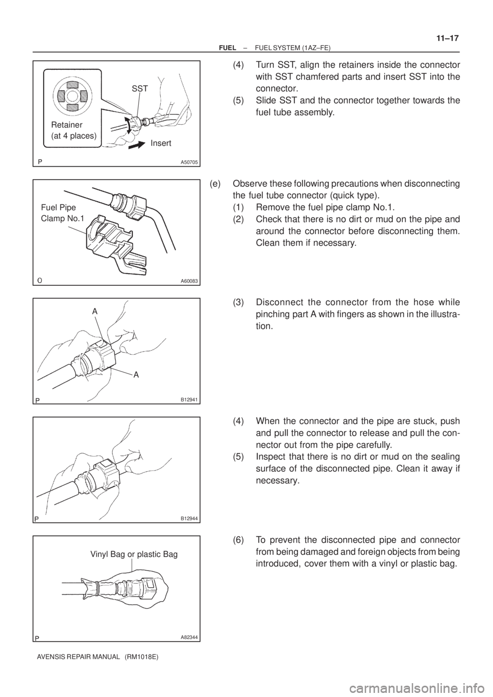 TOYOTA AVENSIS 2003 Service Repair Manual SST
Retainer
(at 4 places) Insert
A50705
A60083
Fuel Pipe
Clamp No.1
A
A
B12941
B12944
A82344
Vinyl Bag or plastic Bag
±
FUEL FUEL SYSTEM (1AZ±FE)
11±17
AVENSIS REPAIR MANUAL (RM1018E)
(4) Turn TOYOTA AVENSIS 2003 Service Repair Manual SST
Retainer
(at 4 places) Insert
A50705
A60083
Fuel Pipe
Clamp No.1
A
A
B12941
B12944
A82344
Vinyl Bag or plastic Bag
±
FUEL FUEL SYSTEM (1AZ±FE)
11±17
AVENSIS REPAIR MANUAL (RM1018E)
(4) Turn