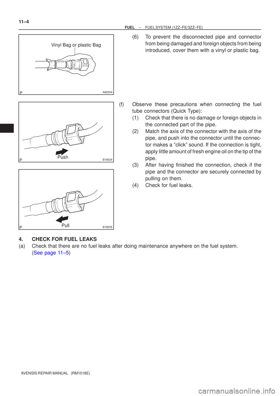 TOYOTA AVENSIS 2003  Service Repair Manual A82344
Vinyl Bag or plastic Bag
B16534Push
B16535Pull
11±4
±
FUELFUEL SYSTEM(1ZZ±FE/3ZZ±FE)
AVENSIS REPAIR MANUAL   (RM1018E)
(6)To prevent the disconnected pipe and connector from being damaged a