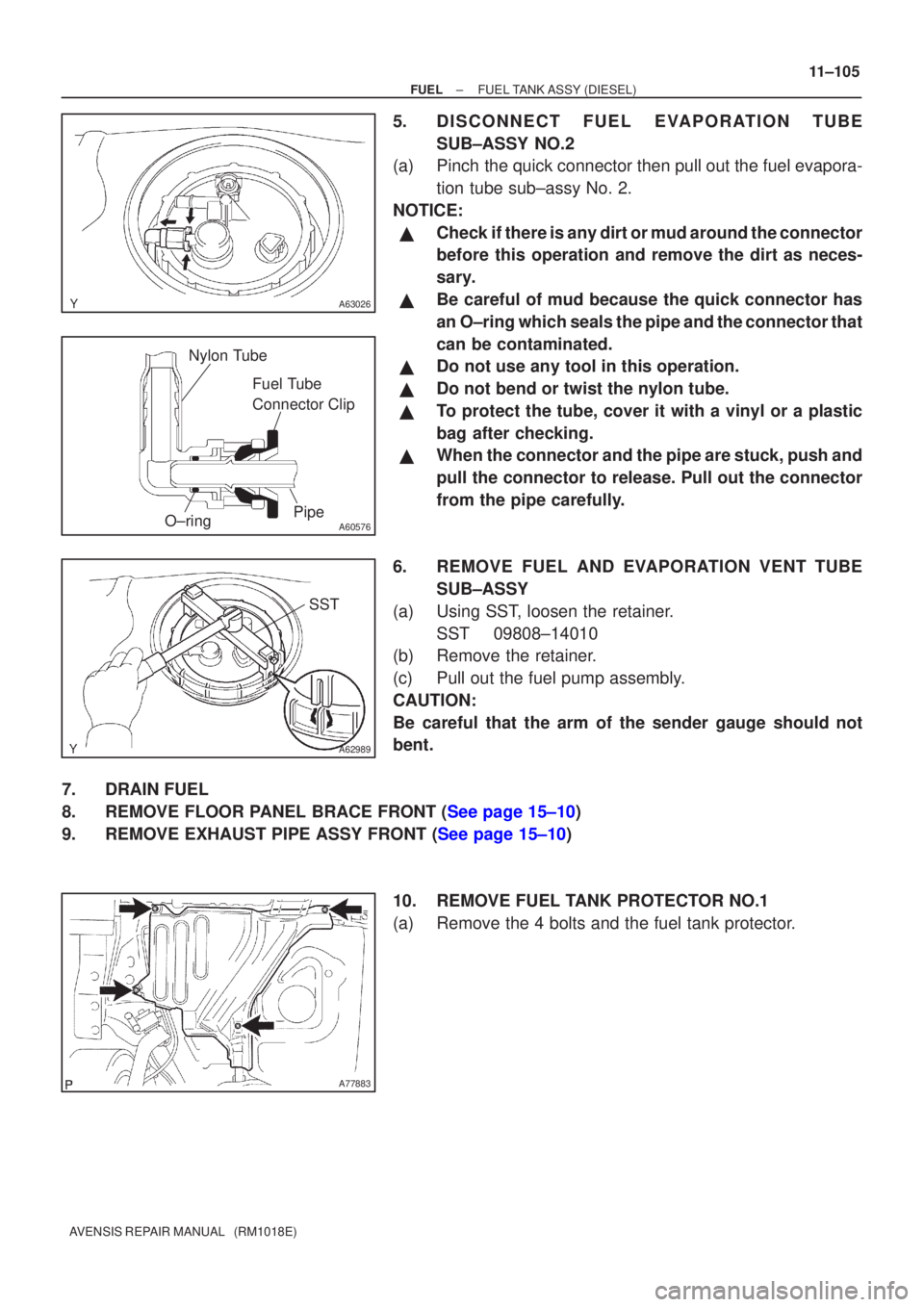 TOYOTA AVENSIS 2003  Service Repair Manual A63026
A60576
Fuel Tube 
Connector Clip
Nylon Tube
O±ring Pipe
A62989
SST
A77883
±
FUELFUEL TANK ASSY(DIESEL)
11±105
AVENSIS REPAIR MANUAL   (RM1018E)
5.DISC ONNECT FUEL EVAPOR ATION TUBE
SUB±ASSY