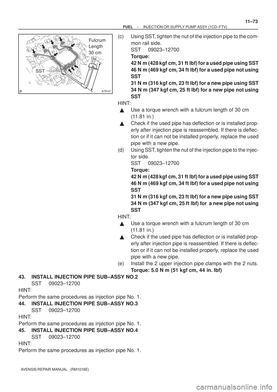 TOYOTA AVENSIS 2003  Service Repair Manual A79147
Fulcrum 
Length 
30 cm
SST
±
FUEL INJECTION OR SUPPLY PUMP ASSY (1CD±FTV)
11±73
AVENSIS REPAIR MANUAL   (RM1018E)
(c) Using SST, tighten the nut of the injection pipe to the com-
mon rail si