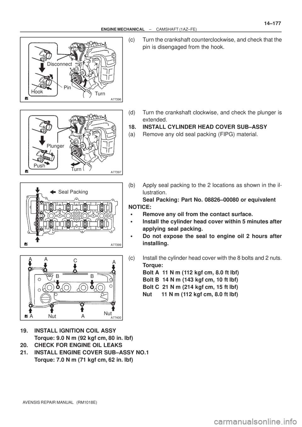 TOYOTA AVENSIS 2003  Service Repair Manual A77396
HookPinTurn
Disconnect
A77397
Push Turn
Plunger
A77399
Seal Packing
A77400NutNut
A
BC
A
AA AB
±
ENGINE MECHANICAL CAMSHAFT (1AZ±FE)
14±177
AVENSIS REPAIR MANUAL   (RM1018E)
(c) Turn the cran