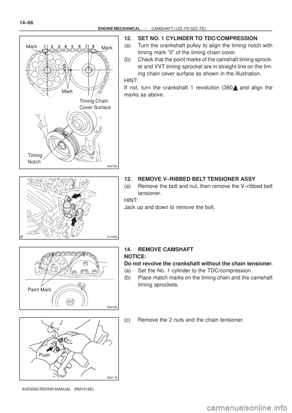 TOYOTA AVENSIS 2003  Service Repair Manual A62185
MarkMark
Mark Timing Chain 
Cover Surface
Timing 
Notch
A11858
A62186
Paint Mark
A62178
Push
14±66
±
ENGINE MECHANICAL CAMSHAFT (1ZZ±FE/3ZZ±FE)
AVENSIS REPAIR MANUAL   (RM1018E)
12. SET NO.