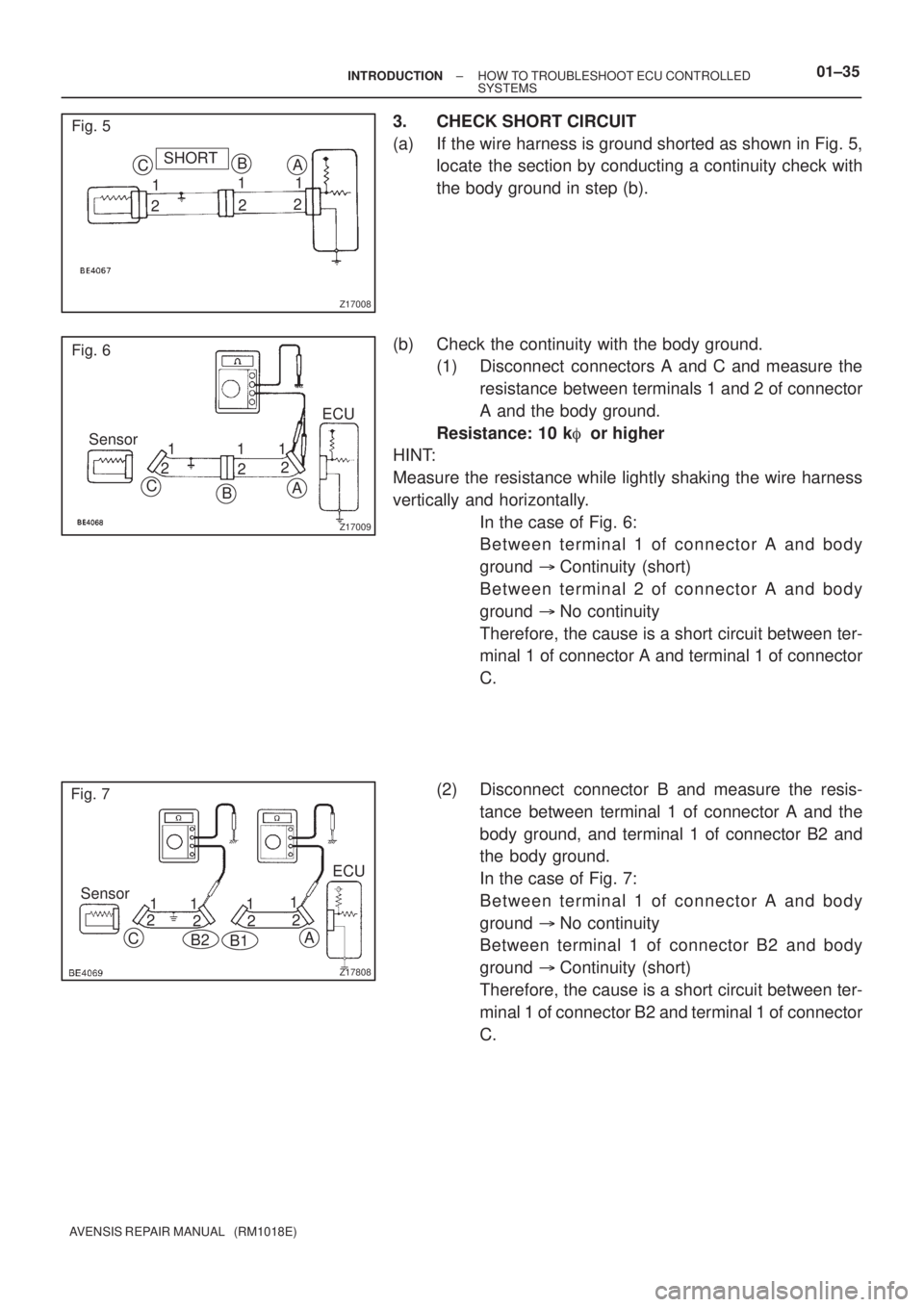 TOYOTA AVENSIS 2003  Service Workshop Manual Z17008
CSHORT
1
2 B
1
2 1
2
A
Fig. 5
Z17009
Fig. 6
Sensor
C BA
ECU
1
2 1
2 2
1
Z17808
Fig. 7
Sensor B2
A
11 1
CB1
1ECU
2 22 2
±
INTRODUCTION HOW TO TROUBLESHOOT ECU CONTROLLED
SYSTEMS01±35
AVENSIS R
