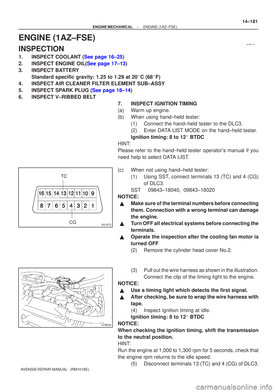 TOYOTA AVENSIS 2003  Service Repair Manual 141CP±01
CG
TCA51075
A79034
±
ENGINE MECHANICALENGINE(1AZ±FSE)
14±181
AVENSIS REPAIR MANUAL   (RM1018E)
ENGINE(1AZ±FSE)
INSPECTION
1.INSPECT COOLANT (See page 16±25)
2.INSPECT ENGINE OIL(See pag