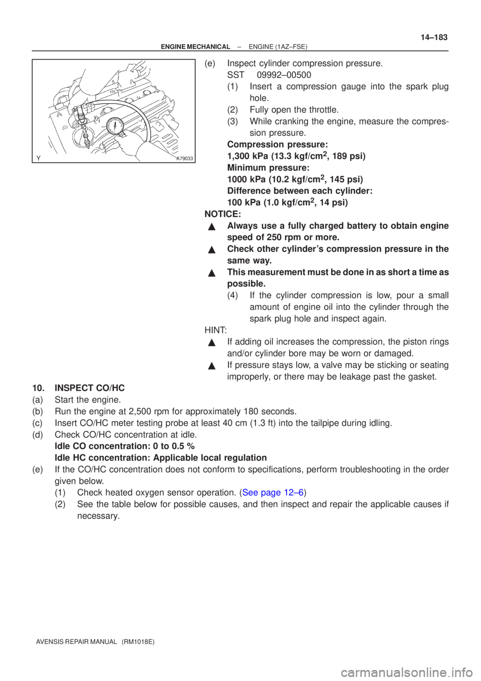 TOYOTA AVENSIS 2003  Service Repair Manual A79033
±
ENGINE MECHANICALENGINE(1AZ±FSE)
14±183
AVENSIS REPAIR MANUAL   (RM1018E)
(e)Inspect cylinder compression pressure.
SST09992±00500
(1)Insert a compression gauge into the spark plughole.
(