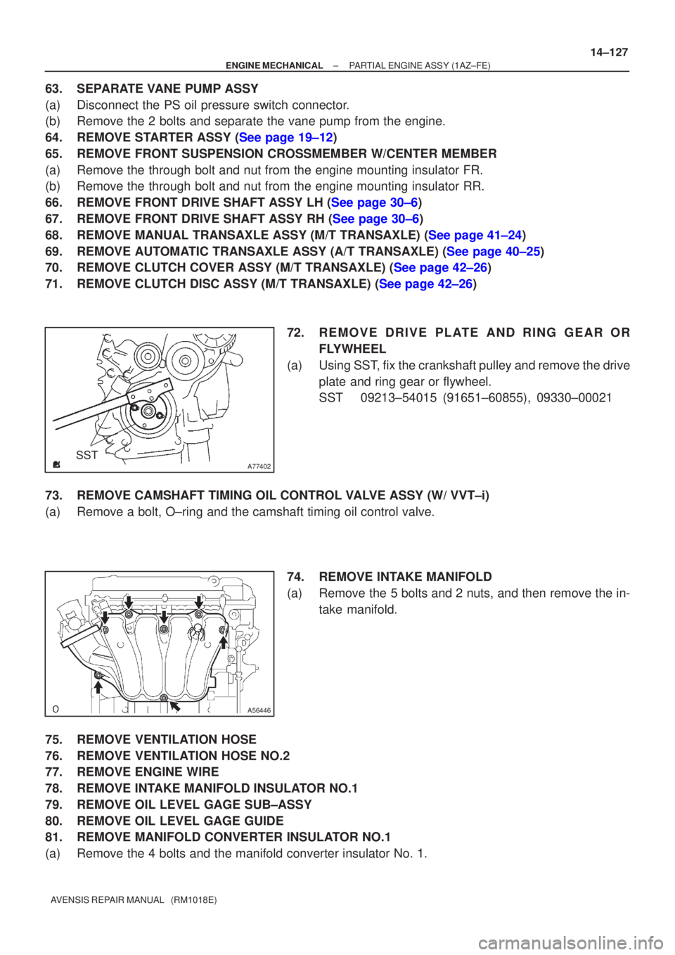 TOYOTA AVENSIS 2003  Service Repair Manual A77402SST
A56446
±
ENGINE MECHANICALPARTIAL ENGINE ASSY(1AZ±FE)
14±127
AVENSIS REPAIR MANUAL   (RM1018E)
63.SEPARATE VANE PUMP ASSY
(a)Disconnect the PS oil pressure switch connector.
(b)Remove the