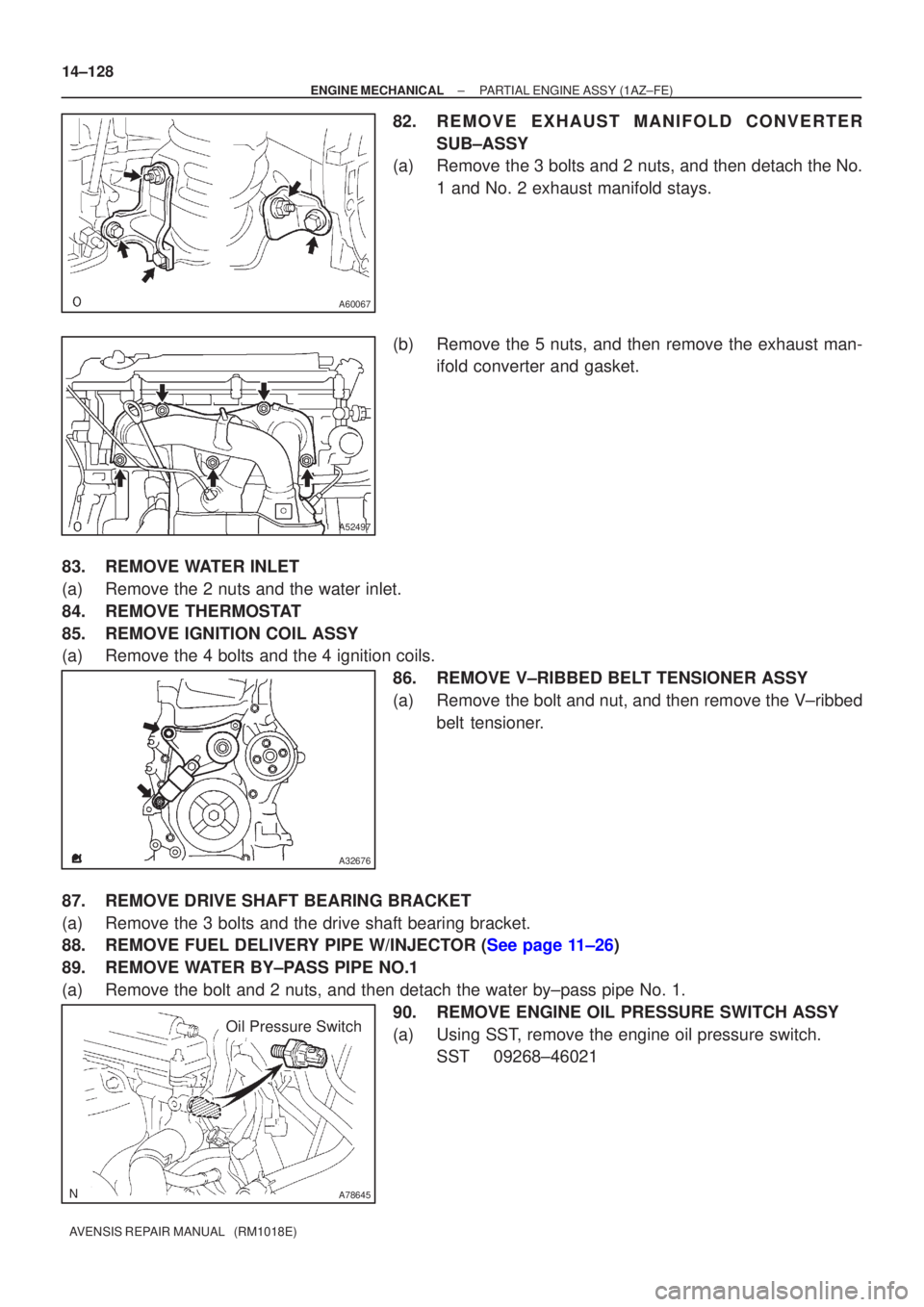 TOYOTA AVENSIS 2003  Service Repair Manual A60067
A52497
A32676
A78645
Oil Pressure Switch
14±128
±
ENGINE MECHANICALPARTIAL ENGINE ASSY(1AZ±FE)
AVENSIS REPAIR MANUAL   (RM1018E)
82.REMOVE EXHAUST MANIFOLD CONVERTER SUB±ASSY
(a)Remove the 