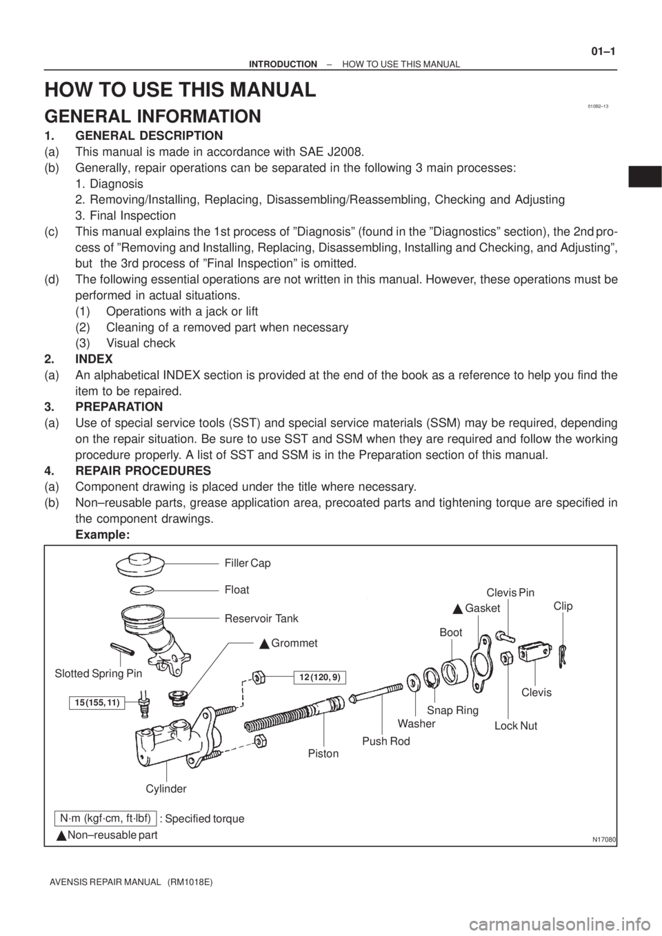 TOYOTA AVENSIS 2003  Service Repair Manual 010B2±13
N17080
Filler Cap
Float
Reservoir Tank Grommet
Clip
Slotted Spring Pin
: Specified torque
  Non±reusable part Cylinder
Piston
Push Rod
Washer
Snap Ring
Boot

 Gasket
Lock Nut
Clevis Pin
