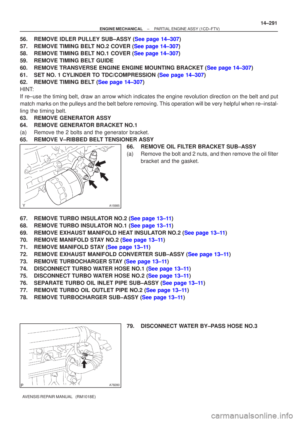 TOYOTA AVENSIS 2003  Service Repair Manual A15985
A78280
±
ENGINE MECHANICALPARTIAL ENGINE ASSY(1CD±FTV)
14±291
AVENSIS REPAIR MANUAL   (RM1018E)
56.REMOVE IDLER PULLEY SUB±ASSY (See page 14±307)
57.REMOVE TIMING BELT NO.2 COVER (See page