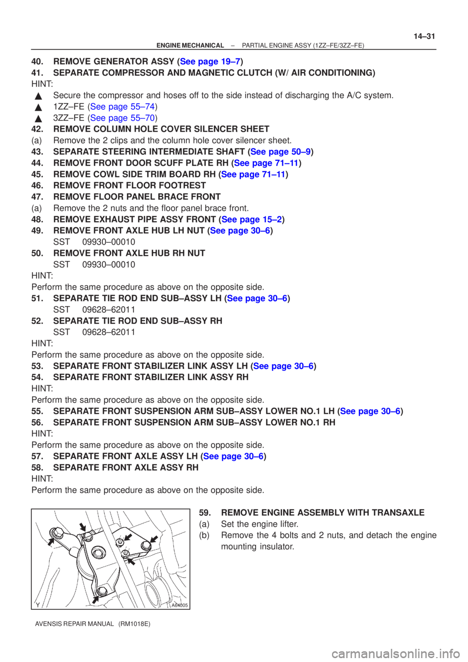 TOYOTA AVENSIS 2003  Service Repair Manual A64005
±
ENGINE MECHANICAL PARTIAL ENGINE ASSY (1ZZ±FE/3ZZ±FE)
14±31
AVENSIS REPAIR MANUAL   (RM1018E)
40.REMOVE GENERATOR ASSY (See page 19±7)
41. SEPARATE COMPRESSOR AND MAGNETIC CLUTCH (W/ AIR
