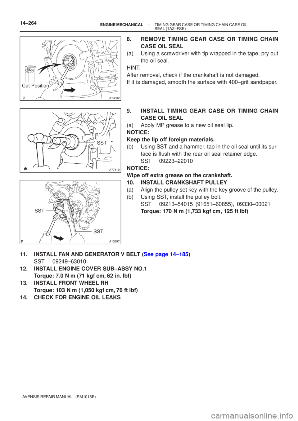 TOYOTA AVENSIS 2003  Service Repair Manual Cut Position
A13332
A77419
SST
A13697
SST
SST
14±264
±
ENGINE MECHANICALTIMING GEAR CASE OR TIMING CHAIN CASE OIL
SEAL(1AZ±FSE)
AVENSIS REPAIR MANUAL   (RM1018E)
8.REMOVE TIMING GEAR CASE OR TIMING