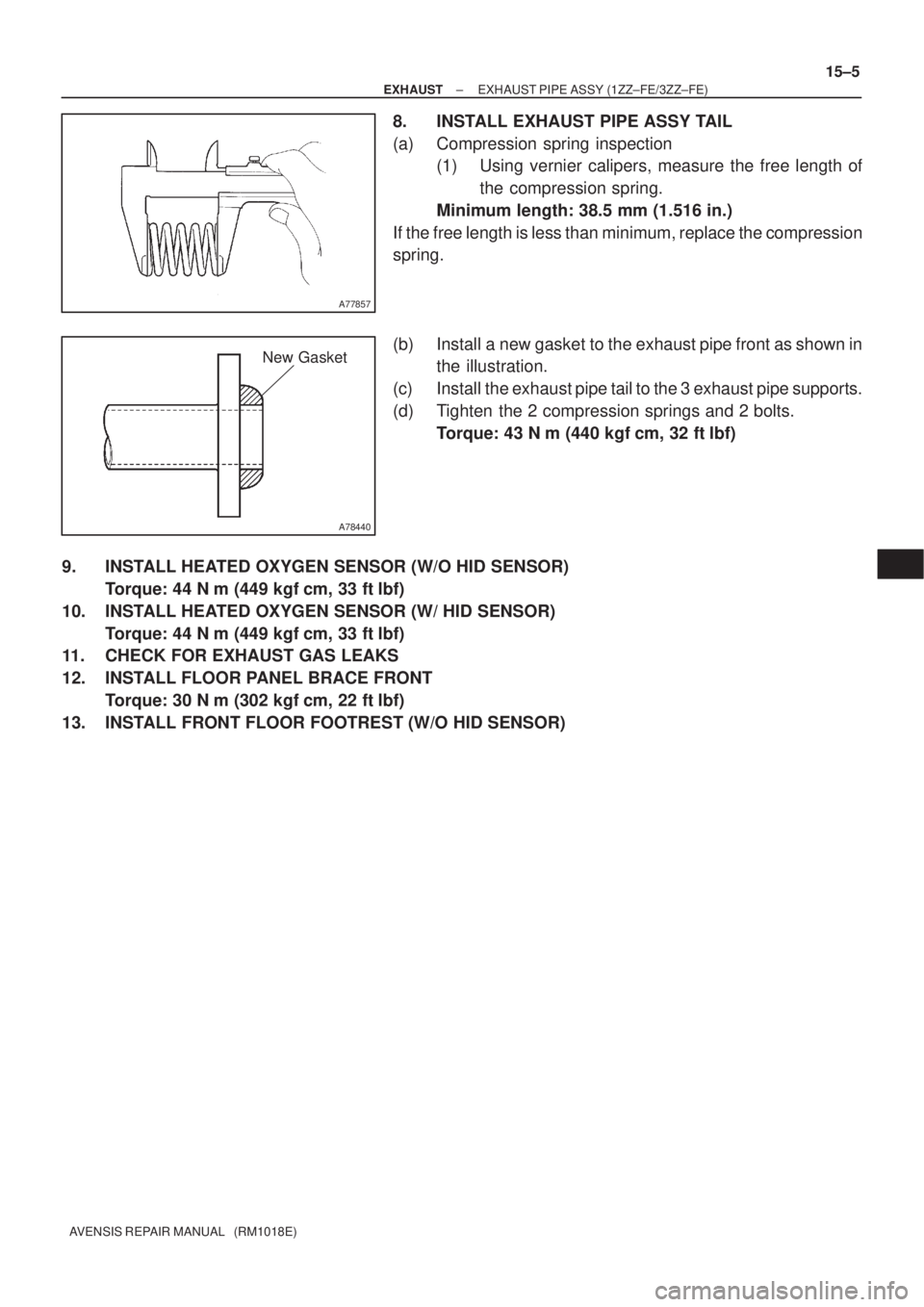 TOYOTA AVENSIS 2003  Service Repair Manual A77857
A78440
New Gasket
±
EXHAUST EXHAUST PIPE ASSY (1ZZ±FE/3ZZ±FE)
15±5
AVENSIS REPAIR MANUAL   (RM1018E)
8. INSTALL EXHAUST PIPE ASSY TAIL
(a) Compression spring inspection
(1) Using vernier ca