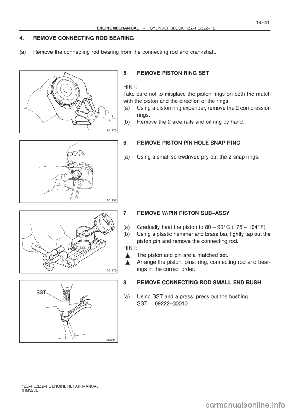 TOYOTA AVENSIS 2003  Service Repair Manual A01175
A01192
A01179
A62800
SST
±
ENGINE MECHANICAL CYLINDER BLOCK (1ZZ±FE/3ZZ±FE)
14±41
1ZZ±FE,3ZZ±FE ENGINE REPAIR MANUAL
(RM923E)
4. REMOVE CONNECTING ROD BEARING
(a) Remove the connecting ro
