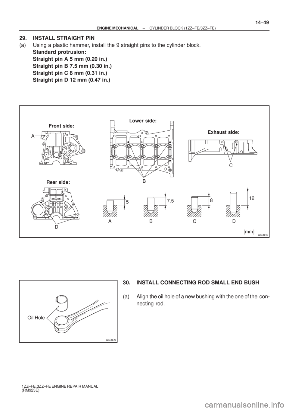 TOYOTA AVENSIS 2003  Service Repair Manual A62885
Front side:
Rear side: Lower side:
Exhaust side:
5 7.5
812
AB CD [mm]
D
A
BC
A62809
Oil Hole
±
ENGINE MECHANICAL CYLINDER BLOCK (1ZZ±FE/3ZZ±FE)
14±49
1ZZ±FE,3ZZ±FE ENGINE REPAIR MANUAL
(R